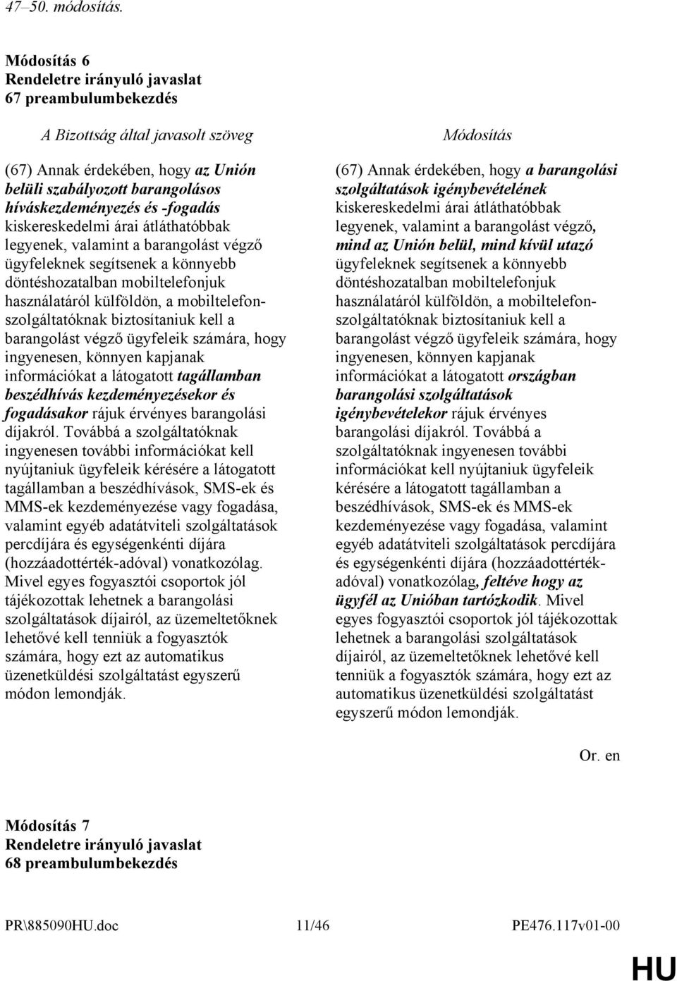 ügyfeleknek segítsenek a könnyebb döntéshozatalban mobiltelefonjuk használatáról külföldön, a mobiltelefonszolgáltatóknak biztosítaniuk kell a barangolást végző ügyfeleik számára, hogy ingyenesen,