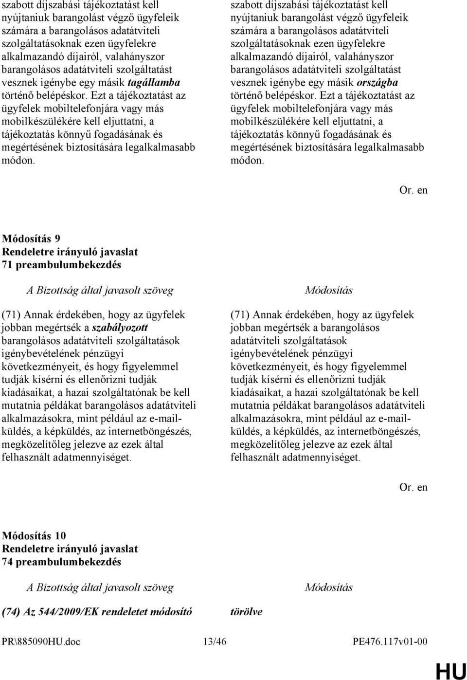 Ezt a tájékoztatást az ügyfelek mobiltelefonjára vagy más mobilkészülékére kell eljuttatni, a tájékoztatás könnyű fogadásának és megértésének biztosítására legalkalmasabb módon.