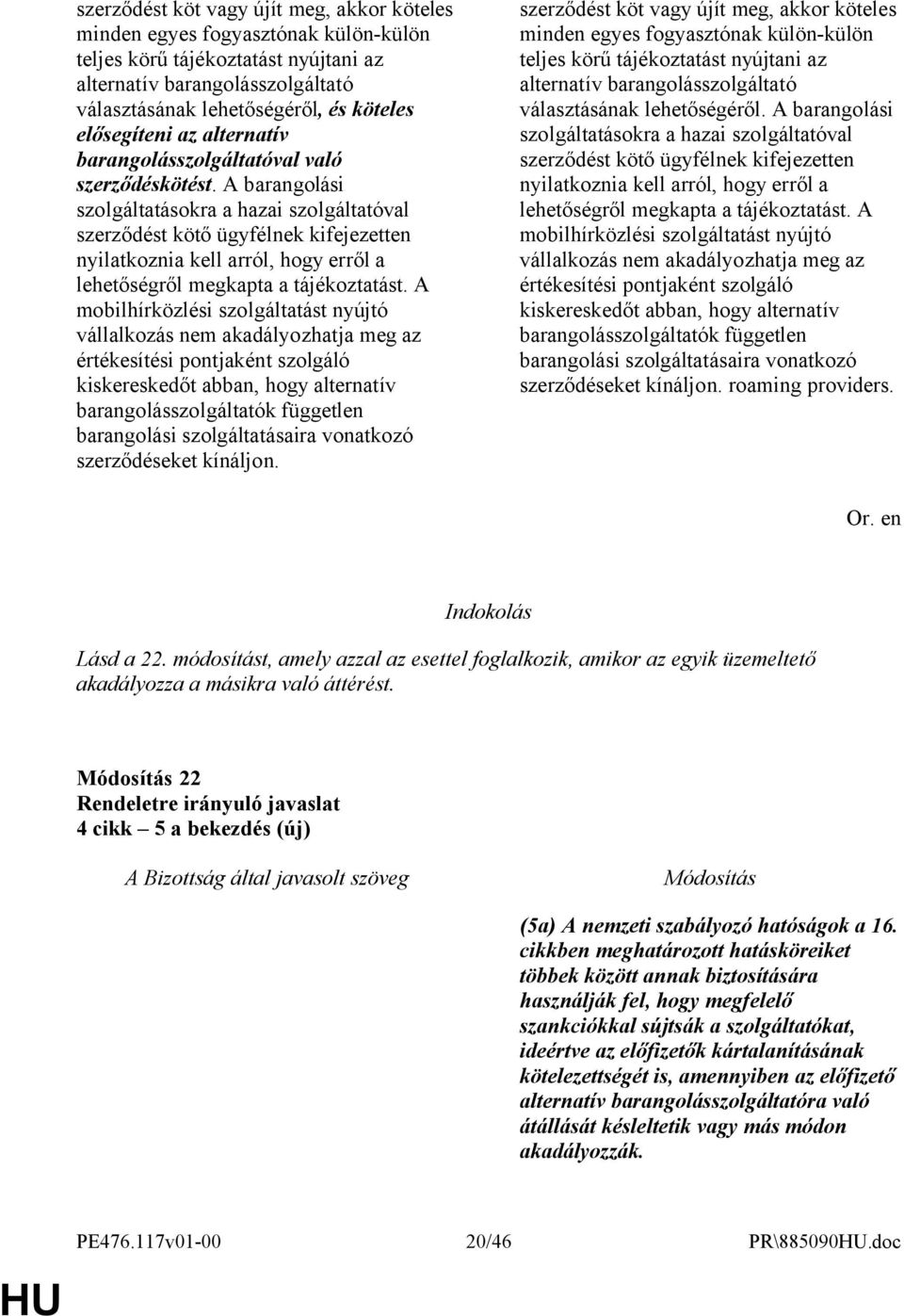 A barangolási szolgáltatásokra a hazai szolgáltatóval szerződést kötő ügyfélnek kifejezetten nyilatkoznia kell arról, hogy erről a lehetőségről megkapta a tájékoztatást.