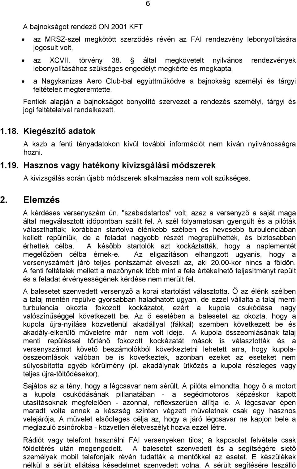 Fentiek alapján a bajnokságot bonyolító szervezet a rendezés személyi, tárgyi és jogi feltételeivel rendelkezett. 1.18.