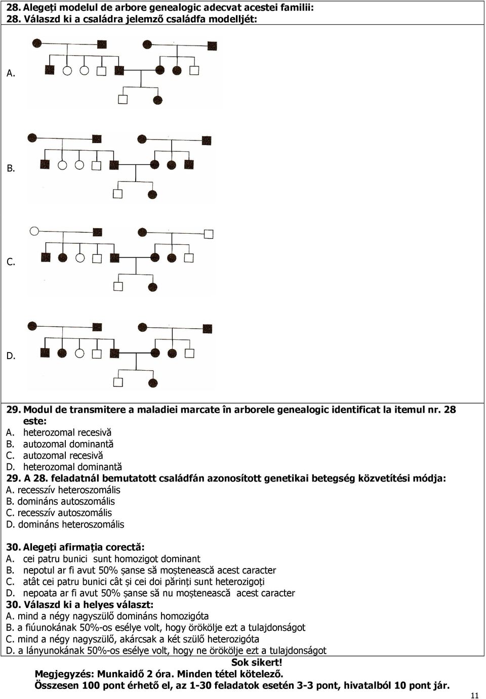 A 28. feladatnál bemutatott családfán azonosított genetikai betegség közvetítési módja: A. recesszív heteroszomális B. domináns autoszomális C. recesszív autoszomális D. domináns heteroszomális 30.
