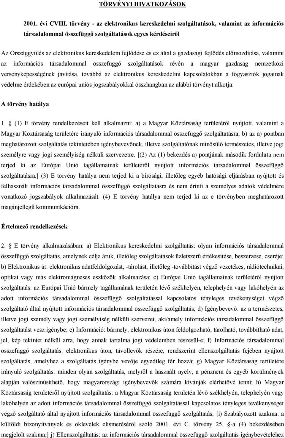 által a gazdasági fejlődés előmozdítása, valamint az információs társadalommal összefüggő szolgáltatások révén a magyar gazdaság nemzetközi versenyképességének javítása, továbbá az elektronikus