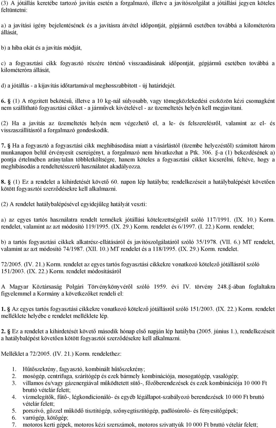 kilométeróra állását, d) a jótállás - a kijavítás időtartamával meghosszabbított - új határidejét. 6.