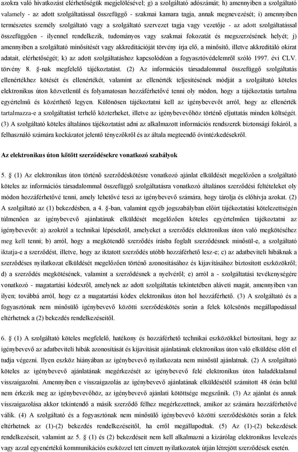 fokozatát és megszerzésének helyét; j) amennyiben a szolgáltató minősítését vagy akkreditációját törvény írja elő, a minősítő, illetve akkreditáló okirat adatait, elérhetőségét; k) az adott