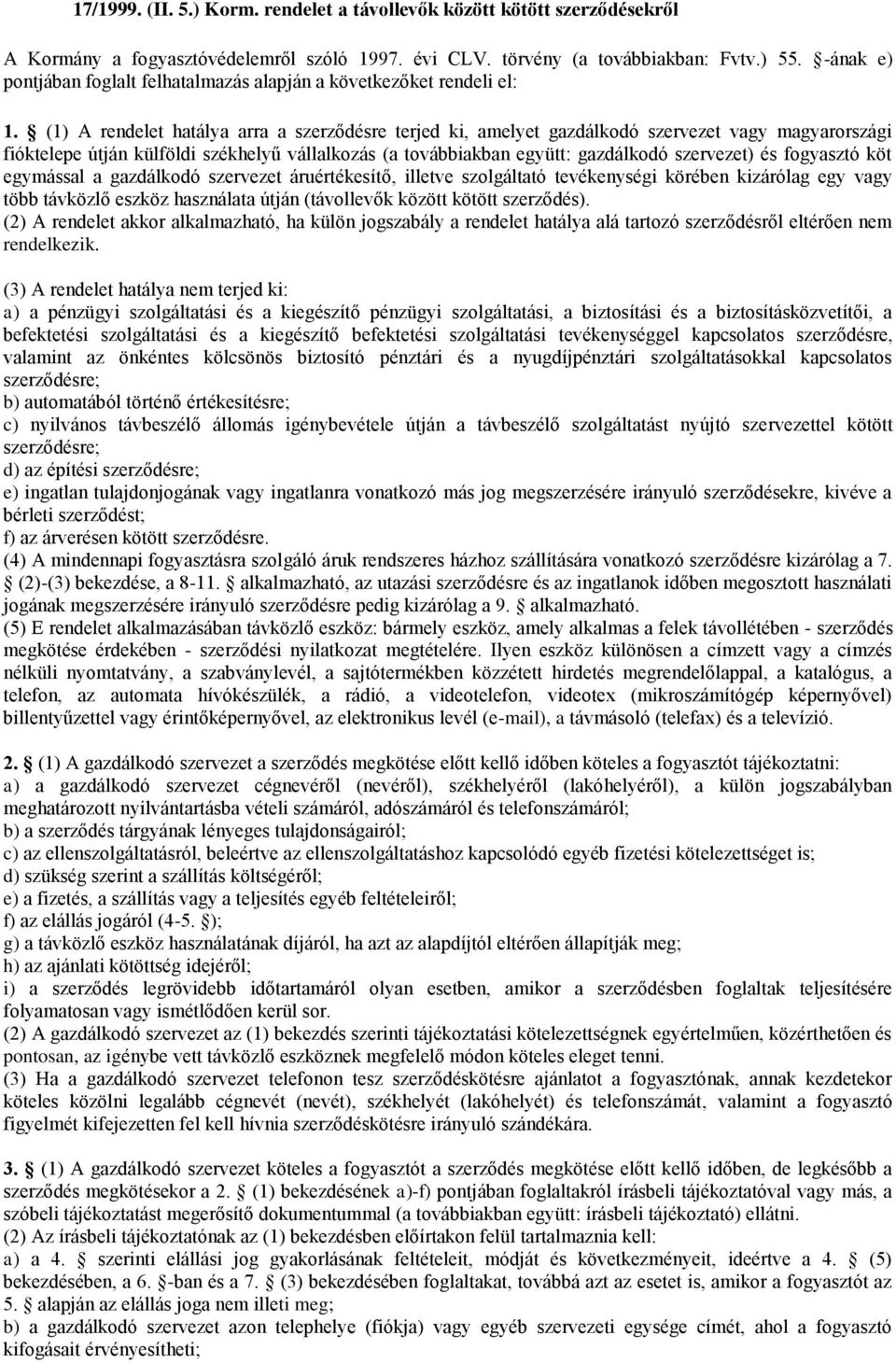 (1) A rendelet hatálya arra a szerződésre terjed ki, amelyet gazdálkodó szervezet vagy magyarországi fióktelepe útján külföldi székhelyű vállalkozás (a továbbiakban együtt: gazdálkodó szervezet) és