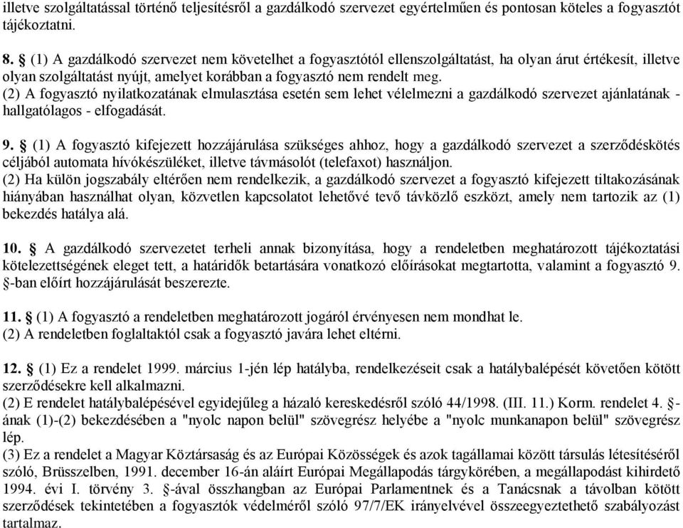 (2) A fogyasztó nyilatkozatának elmulasztása esetén sem lehet vélelmezni a gazdálkodó szervezet ajánlatának - hallgatólagos - elfogadását. 9.