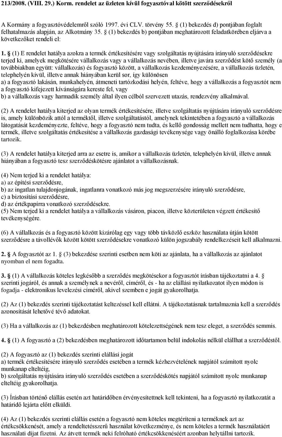 (1) E rendelet hatálya azokra a termék értékesítésére vagy szolgáltatás nyújtására irányuló szerződésekre terjed ki, amelyek megkötésére vállalkozás vagy a vállalkozás nevében, illetve javára