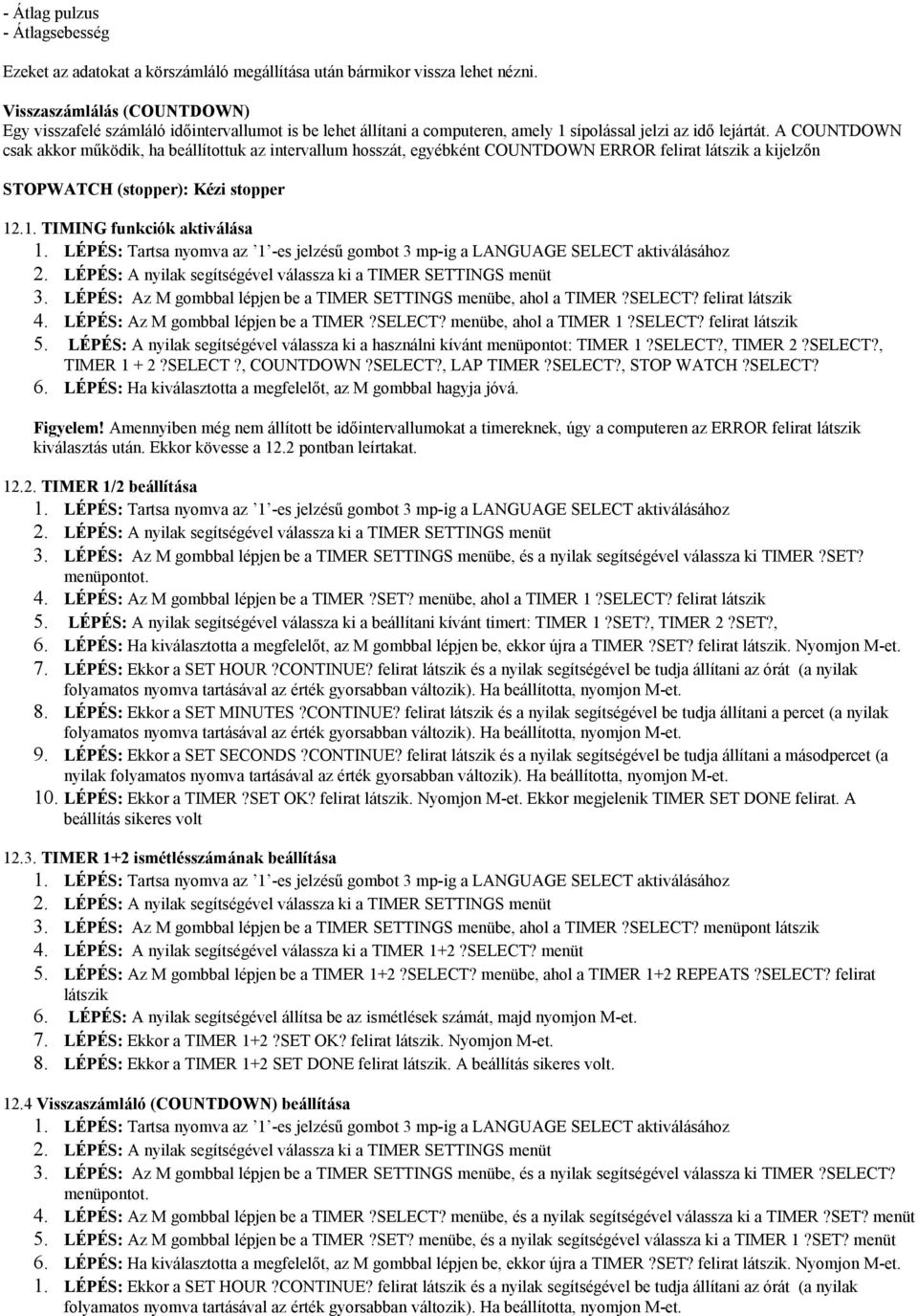 A COUNTDOWN csak akkor működik, ha beállítottuk az intervallum hosszát, egyébként COUNTDOWN ERROR felirat látszik a kijelzőn STOPWATCH (stopper): Kézi stopper 12.1. TIMING funkciók aktiválása 2.
