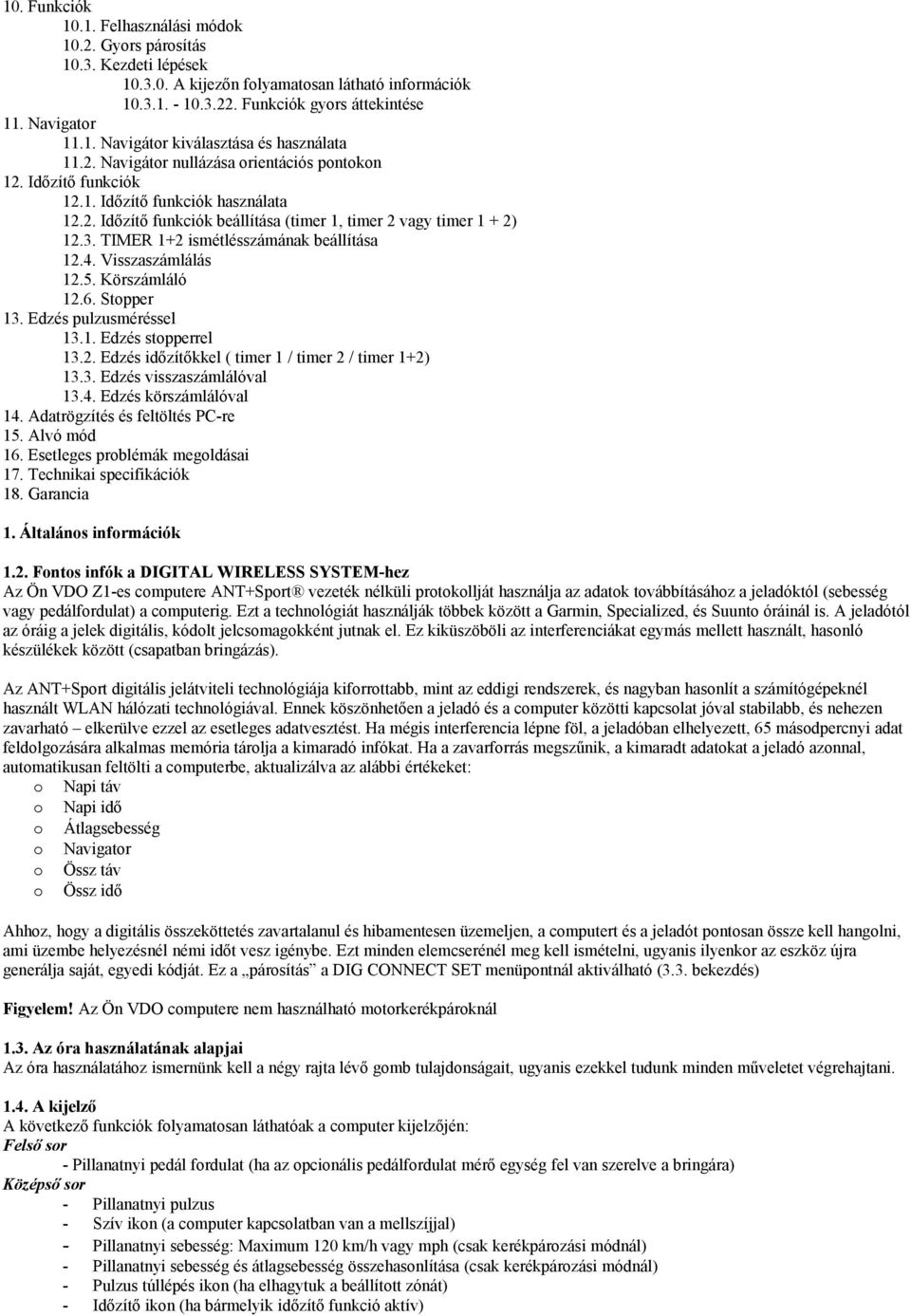 TIMER 1+2 ismétlésszámának beállítása 12.4. Visszaszámlálás 12.5. Körszámláló 12.6. Stopper 13. Edzés pulzusméréssel 13.1. Edzés stopperrel 13.2. Edzés időzítőkkel ( timer 1 / timer 2 / timer 1+2) 13.