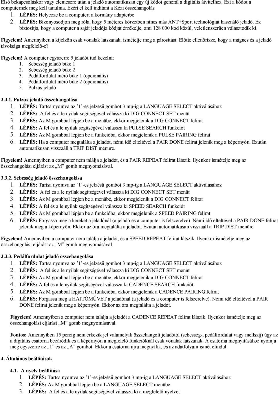 Ez biztosítja, hogy a computer a saját jeladója kódját érzékelje, ami 128 000 kód közül, véletlenszerűen választódik ki. Figyelem!