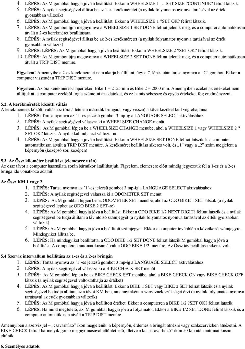 SET OK? felirat látszik. 7. LÉPÉS: Az M gombot újra megnyomva a WHEELSIZE 1 SET DONE felirat jelenik meg, és a computer automatikusan átvált a 2-es kerékméret beállítására. 8.