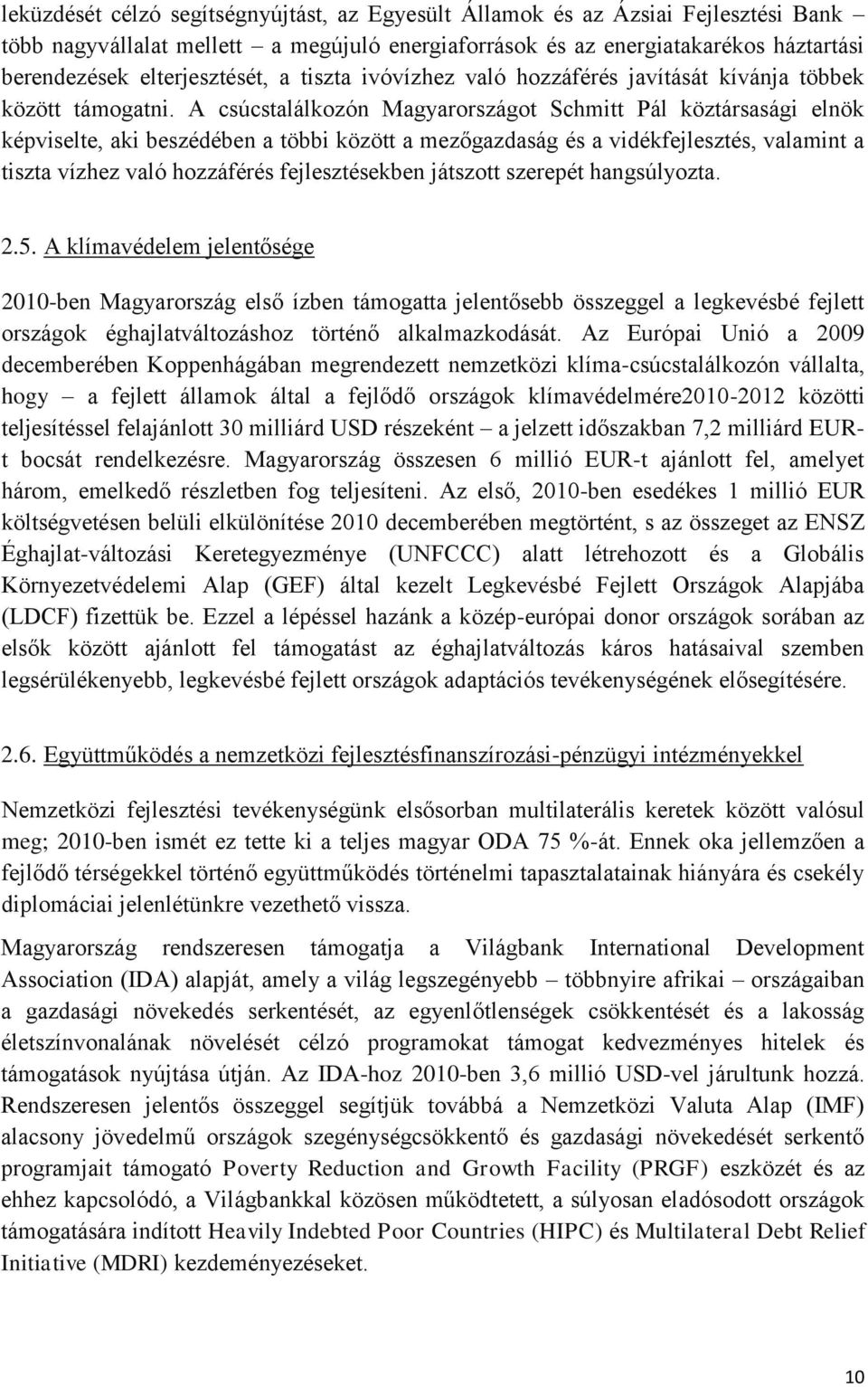 A csúcstalálkozón Magyarországot Schmitt Pál köztársasági elnök képviselte, aki beszédében a többi között a mezőgazdaság és a vidékfejlesztés, valamint a tiszta vízhez való hozzáférés fejlesztésekben