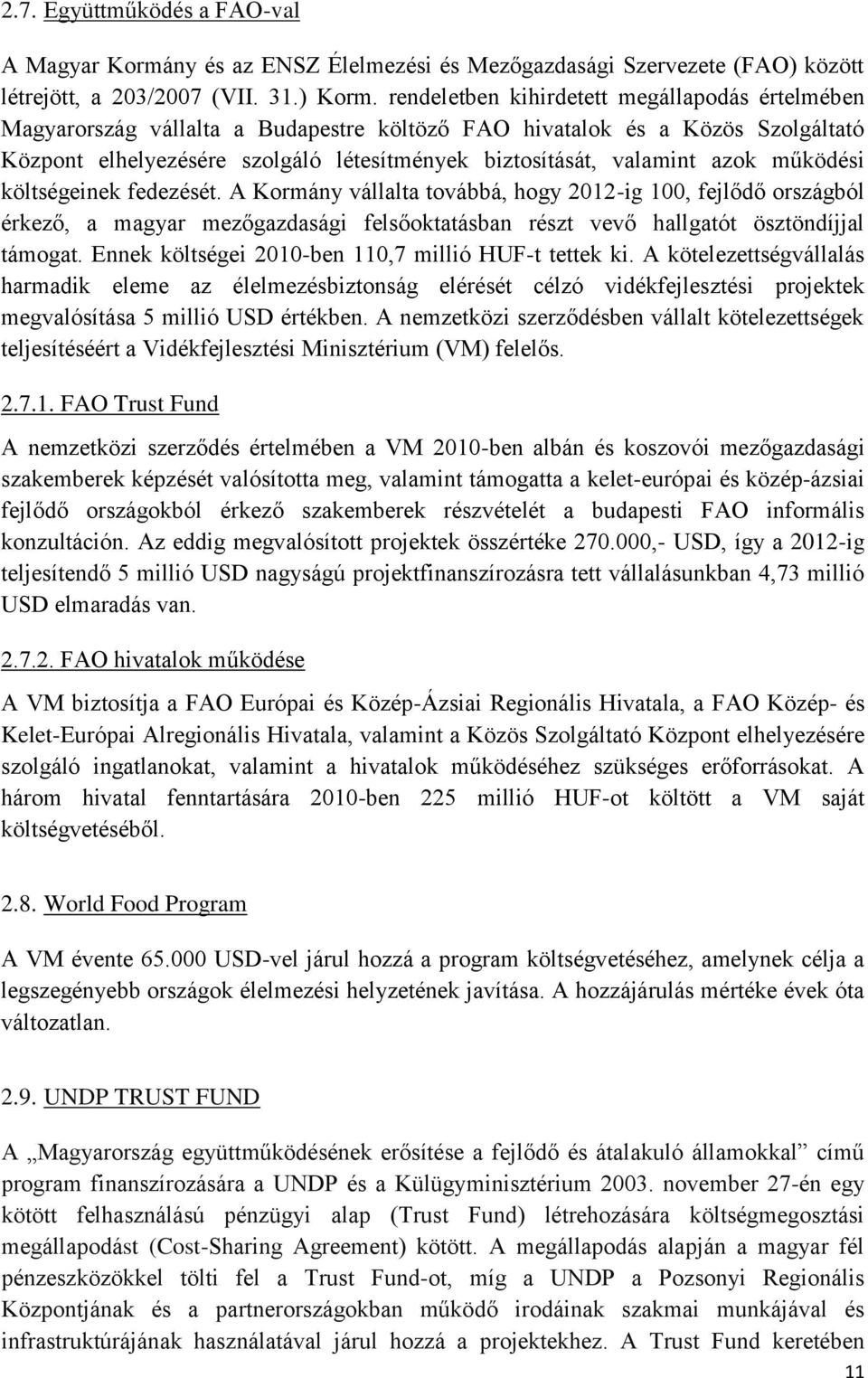 azok működési költségeinek fedezését. A Kormány vállalta továbbá, hogy 2012-ig 100, fejlődő országból érkező, a magyar mezőgazdasági felsőoktatásban részt vevő hallgatót ösztöndíjjal támogat.