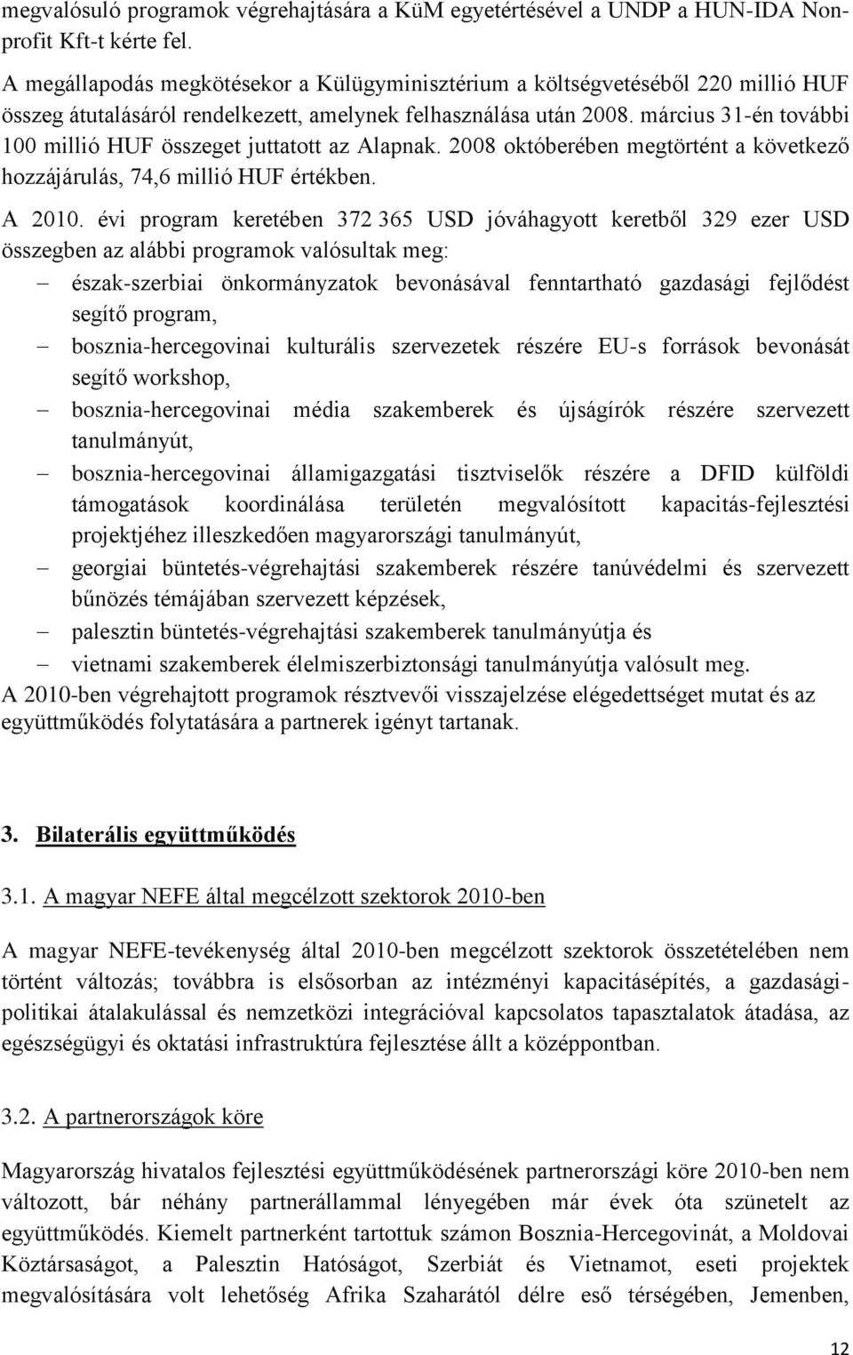 március 31-én további 100 millió HUF összeget juttatott az Alapnak. 2008 októberében megtörtént a következő hozzájárulás, 74,6 millió HUF értékben. A 2010.