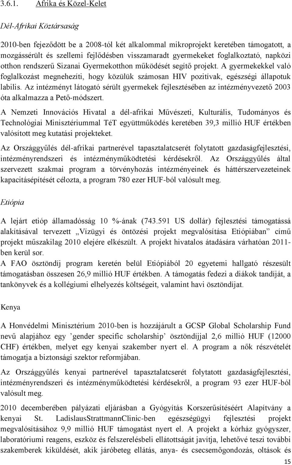 foglalkoztató, napközi otthon rendszerű Sizanai Gyermekotthon működését segítő projekt. A gyermekekkel való foglalkozást megnehezíti, hogy közülük számosan HIV pozitívak, egészségi állapotuk labilis.