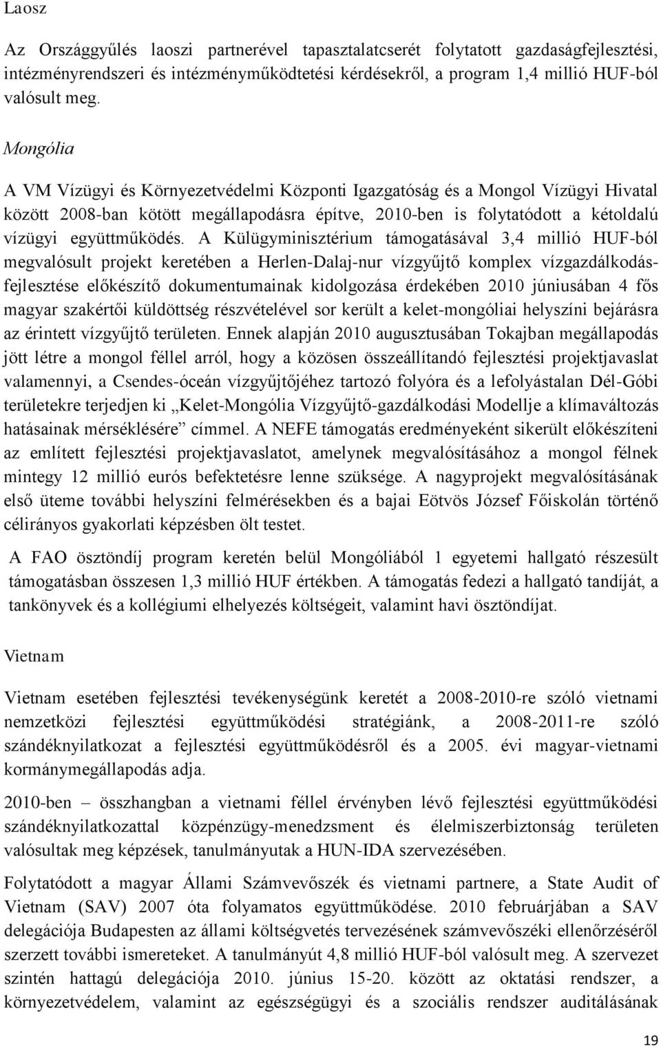 A Külügyminisztérium támogatásával 3,4 millió HUF-ból megvalósult projekt keretében a Herlen-Dalaj-nur vízgyűjtő komplex vízgazdálkodásfejlesztése előkészítő dokumentumainak kidolgozása érdekében