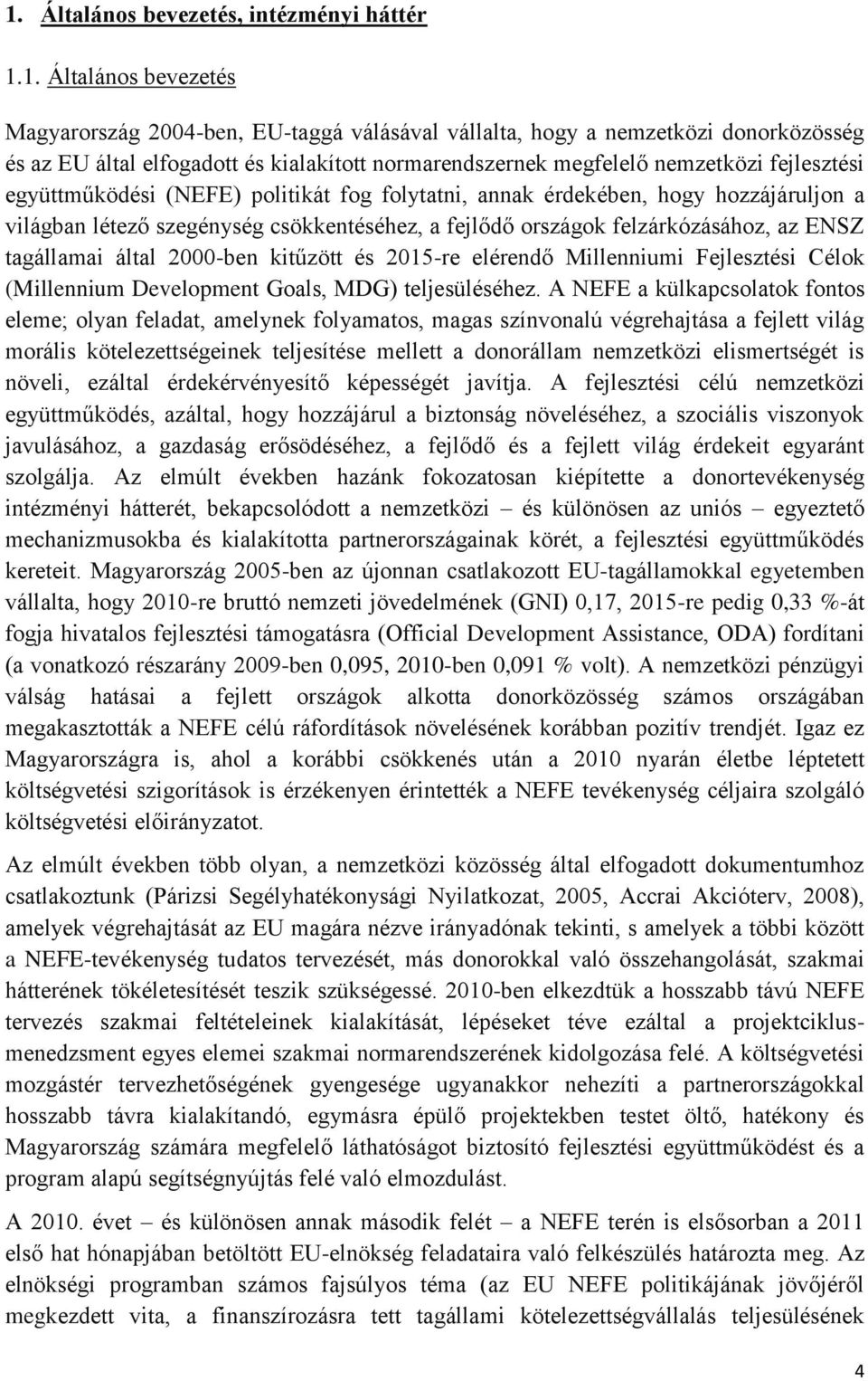 felzárkózásához, az ENSZ tagállamai által 2000-ben kitűzött és 2015-re elérendő Millenniumi Fejlesztési Célok (Millennium Development Goals, MDG) teljesüléséhez.