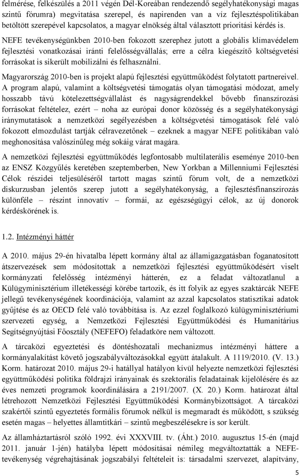 NEFE tevékenységünkben 2010-ben fokozott szerephez jutott a globális klímavédelem fejlesztési vonatkozásai iránti felelősségvállalás; erre a célra kiegészítő költségvetési forrásokat is sikerült