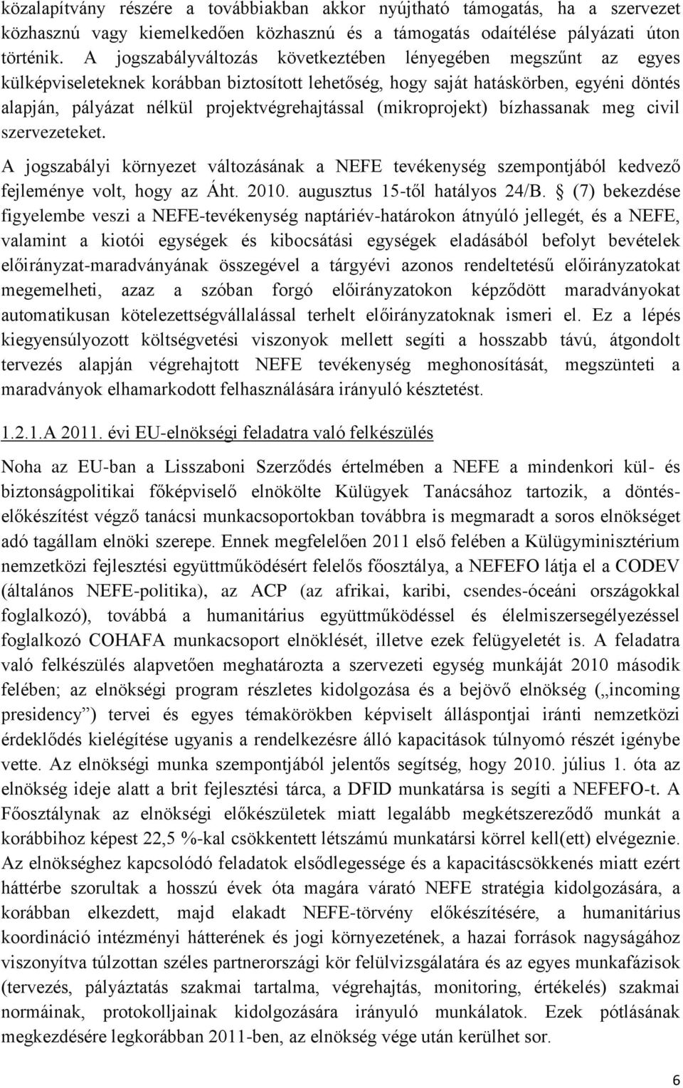 (mikroprojekt) bízhassanak meg civil szervezeteket. A jogszabályi környezet változásának a NEFE tevékenység szempontjából kedvező fejleménye volt, hogy az Áht. 2010. augusztus 15-től hatályos 24/B.