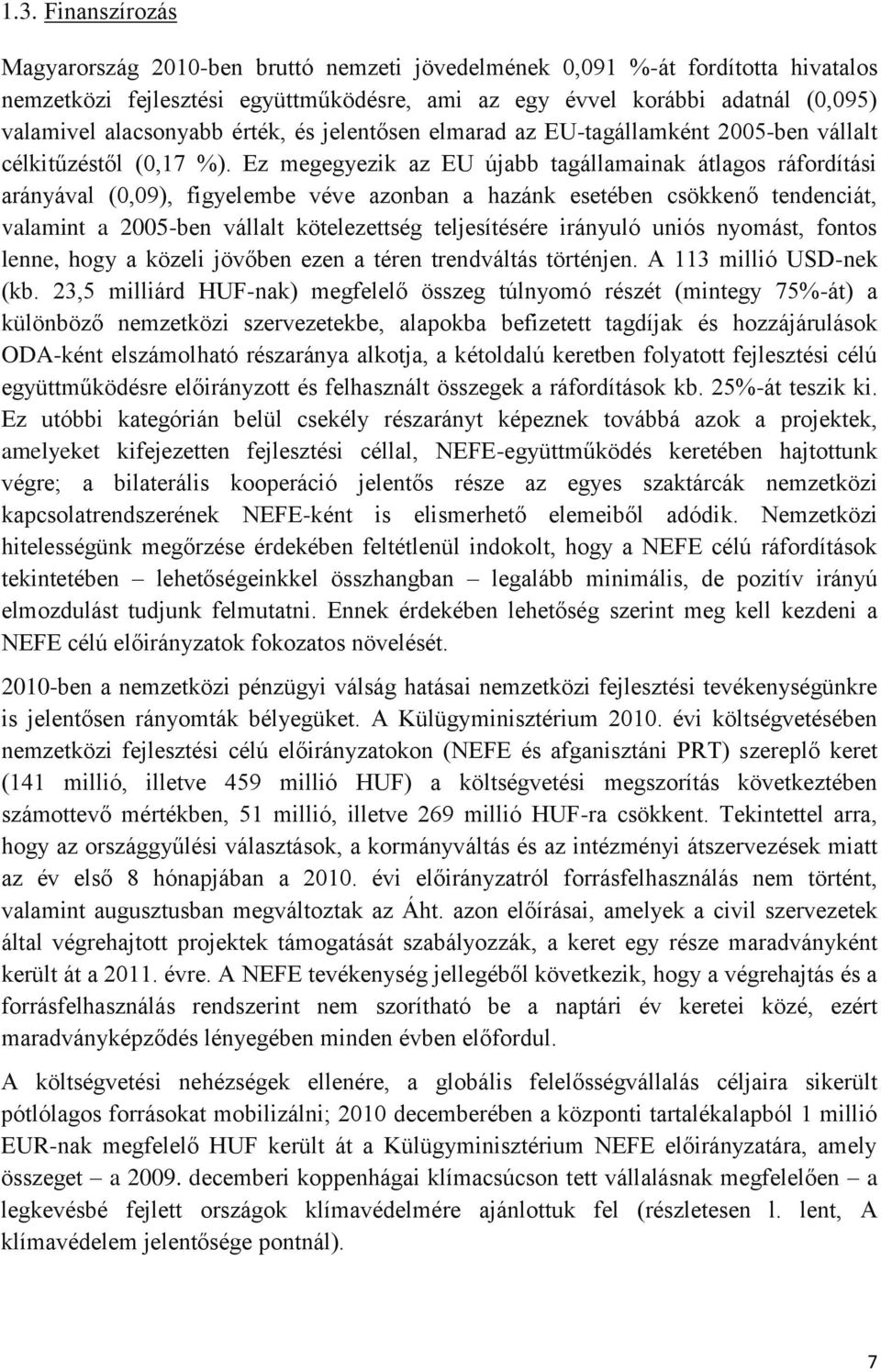 Ez megegyezik az EU újabb tagállamainak átlagos ráfordítási arányával (0,09), figyelembe véve azonban a hazánk esetében csökkenő tendenciát, valamint a 2005-ben vállalt kötelezettség teljesítésére