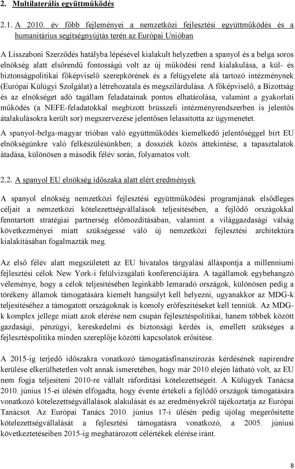 belga soros elnökség alatt elsőrendű fontosságú volt az új működési rend kialakulása, a kül- és biztonságpolitikai főképviselő szerepkörének és a felügyelete alá tartozó intézménynek (Európai Külügyi