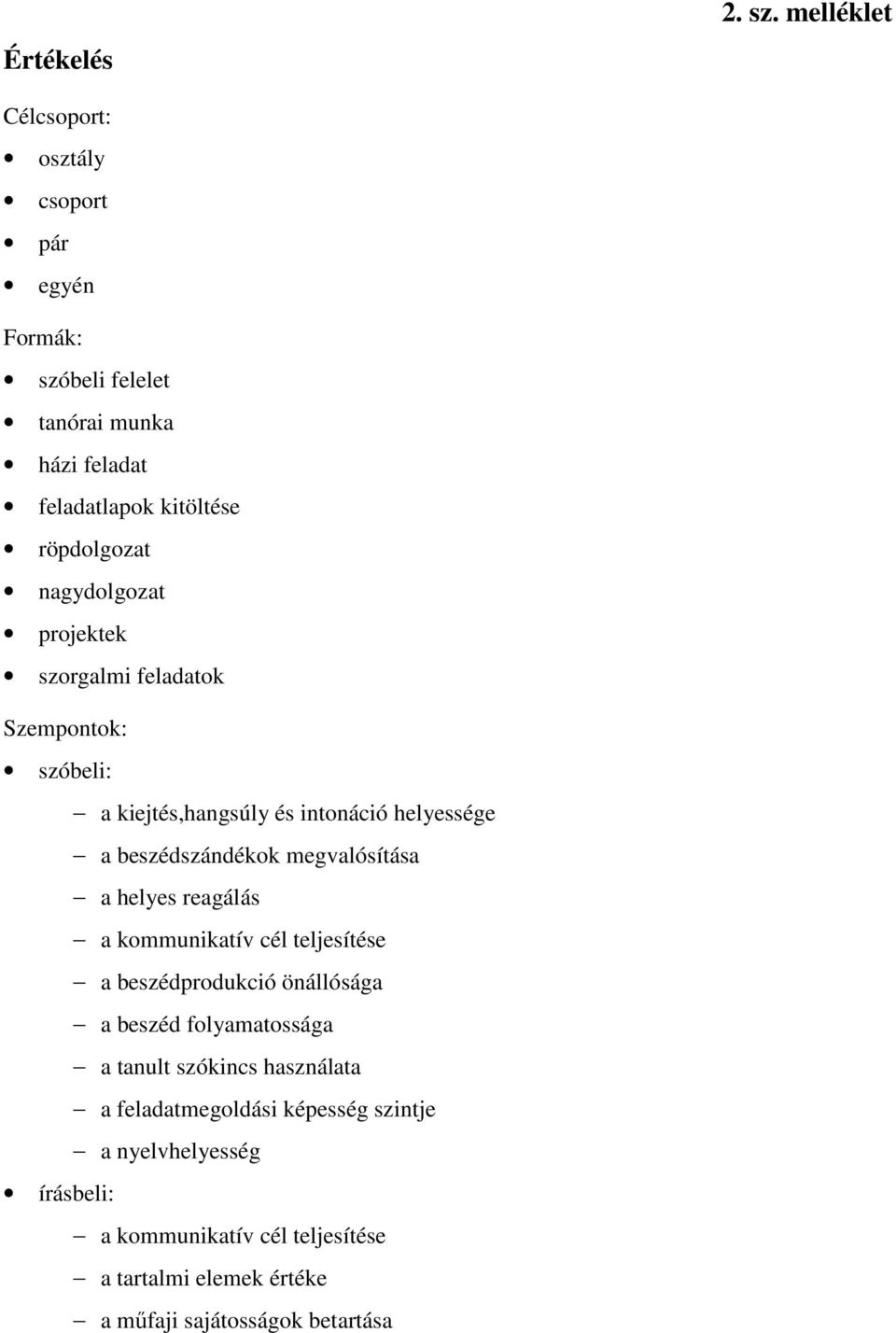 nagydolgozat projektek szorgalmi feladatok Szempontok: szóbeli: a kiejtés,hangsúly és intonáció helyessége a beszédszándékok megvalósítása a