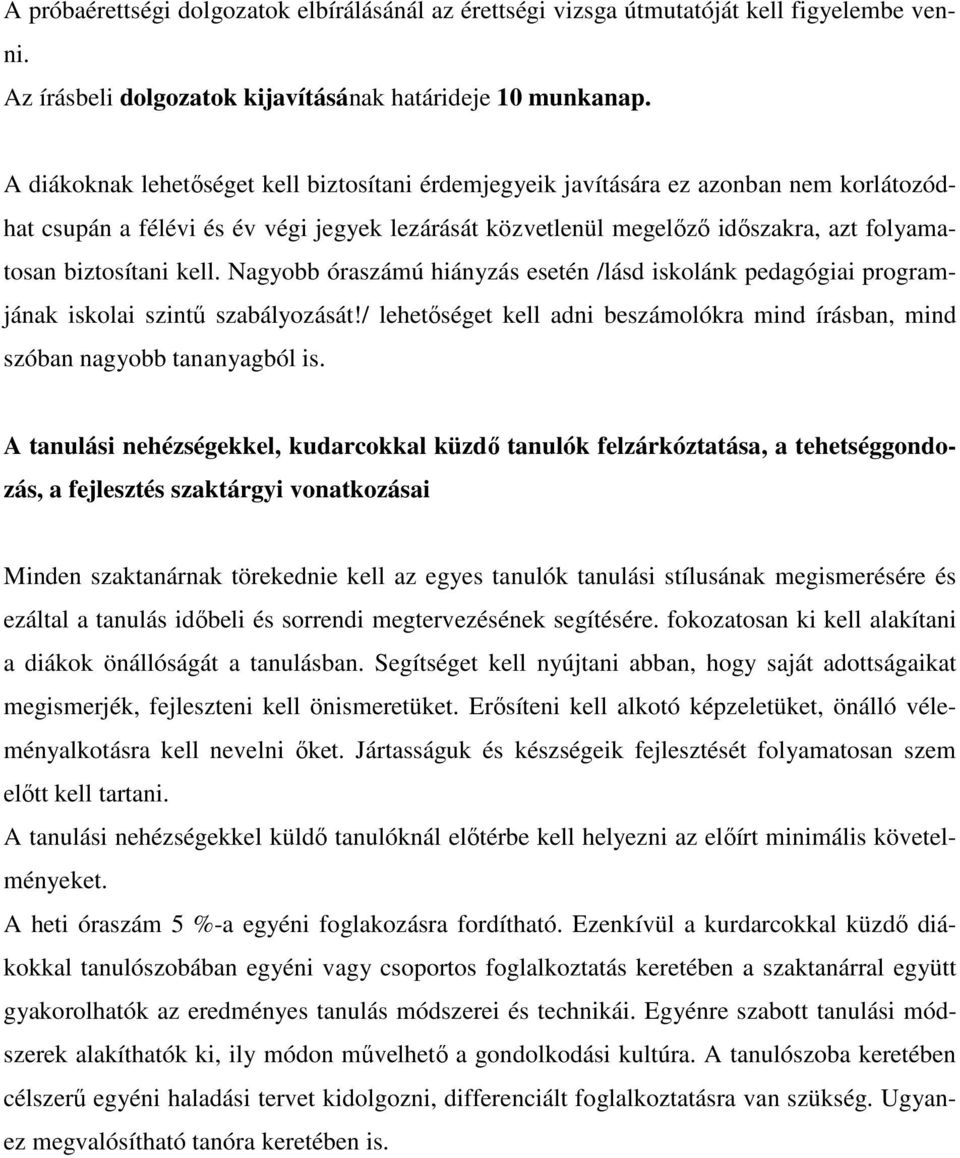 kell. Nagyobb óraszámú hiányzás esetén /lásd iskolánk pedagógiai programjának iskolai szintő szabályozását!/ lehetıséget kell adni beszámolókra mind írásban, mind szóban nagyobb tananyagból is.