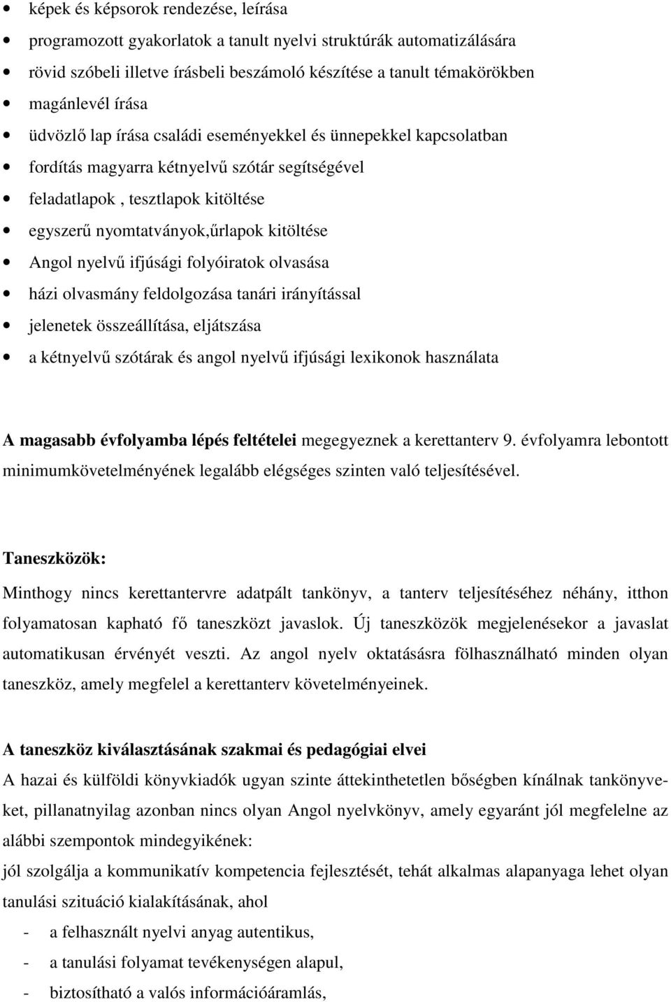 nyelvő ifjúsági folyóiratok olvasása házi olvasmány feldolgozása tanári irányítással jelenetek összeállítása, eljátszása a kétnyelvő szótárak és angol nyelvő ifjúsági lexikonok használata A magasabb