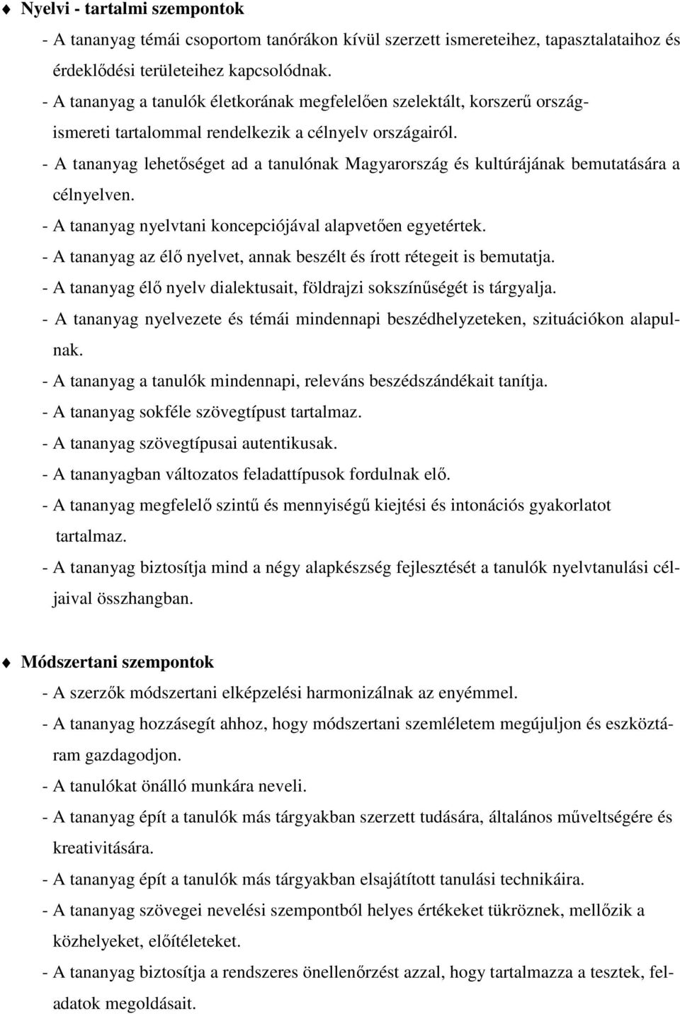 - A tananyag lehetıséget ad a tanulónak Magyarország és kultúrájának bemutatására a célnyelven. - A tananyag nyelvtani koncepciójával alapvetıen egyetértek.