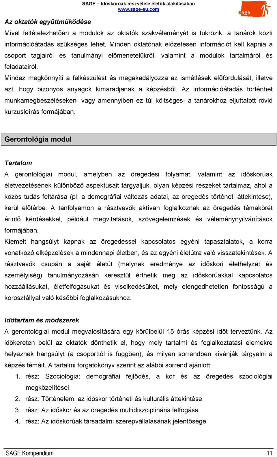 Mindez megkönnyíti a felkészülést és megakadályozza az ismétlések előfordulását, illetve azt, hogy bizonyos anyagok kimaradjanak a képzésből.