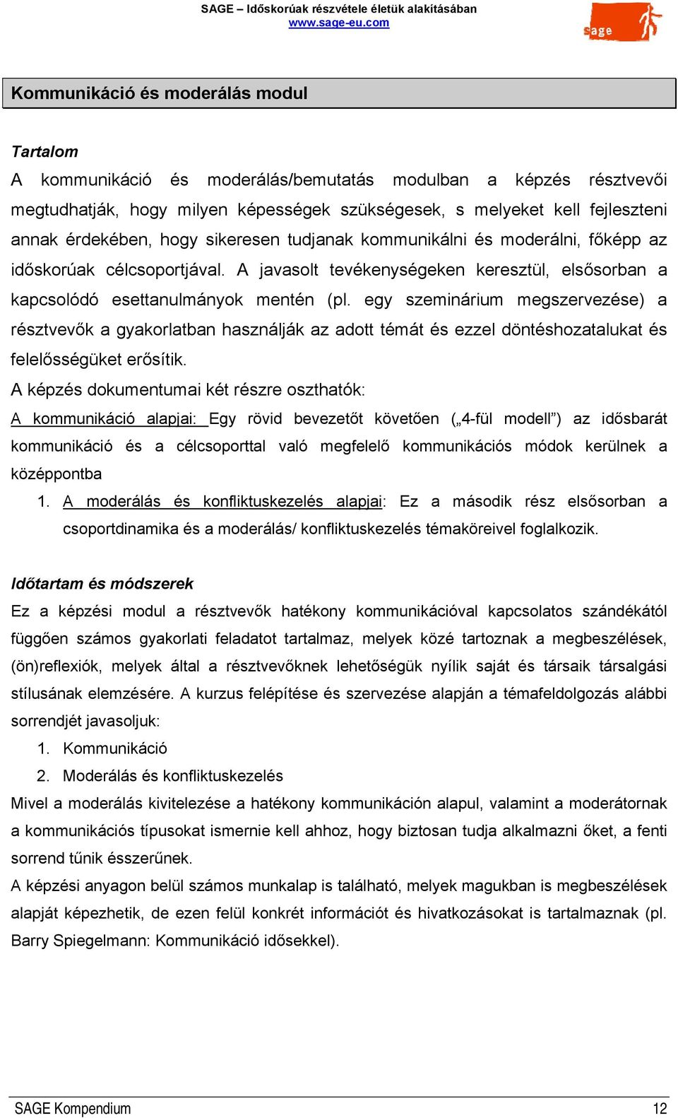 egy szeminárium megszervezése) a résztvevők a gyakorlatban használják az adott témát és ezzel döntéshozatalukat és felelősségüket erősítik.