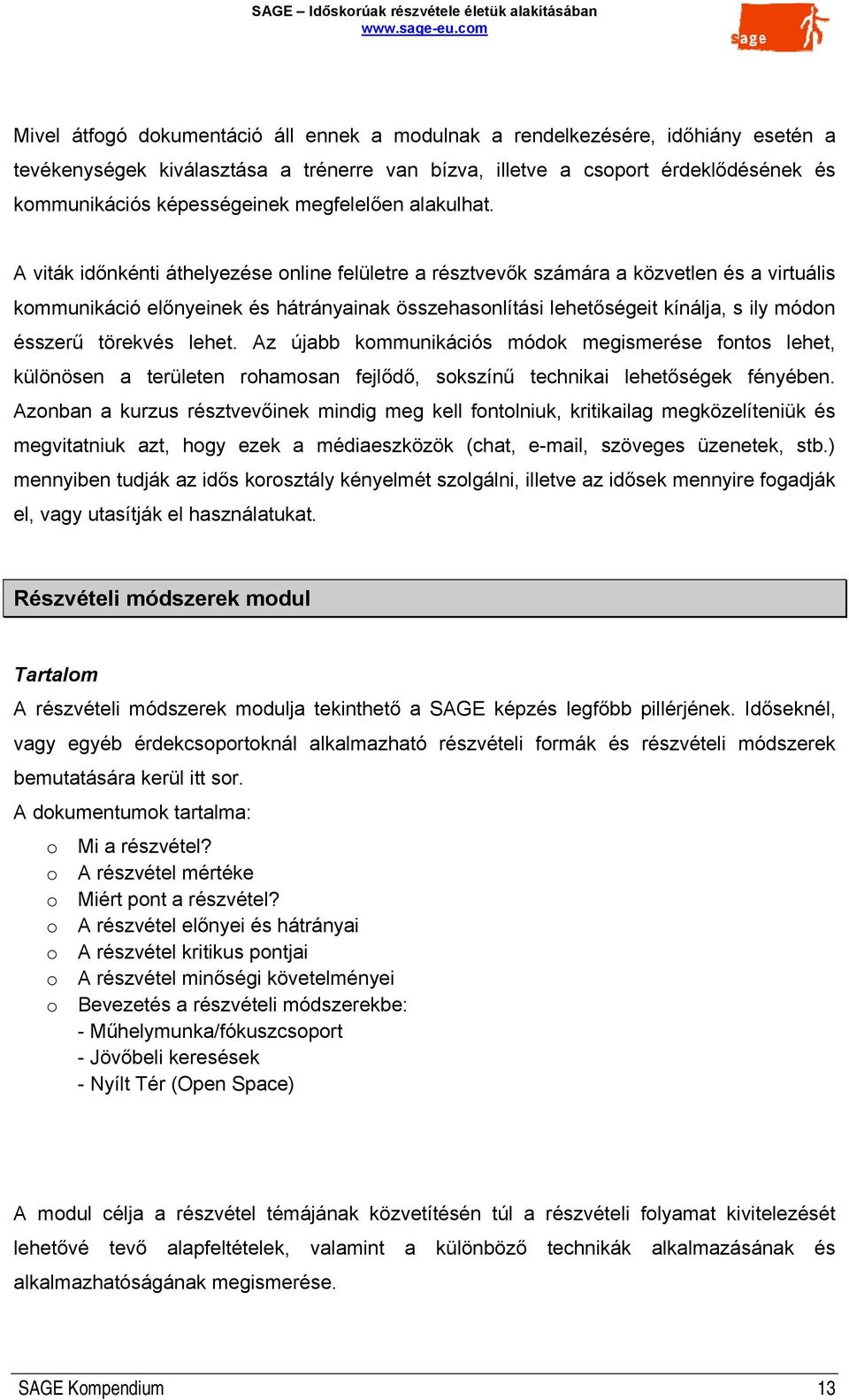 A viták időnkénti áthelyezése online felületre a résztvevők számára a közvetlen és a virtuális kommunikáció előnyeinek és hátrányainak összehasonlítási lehetőségeit kínálja, s ily módon ésszerű