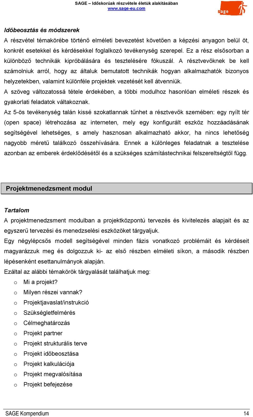 A résztvevőknek be kell számolniuk arról, hogy az általuk bemutatott technikák hogyan alkalmazhatók bizonyos helyzetekben, valamint különféle projektek vezetését kell átvenniük.