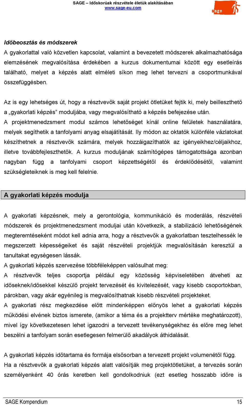 Az is egy lehetséges út, hogy a résztvevők saját projekt ötletüket fejtik ki, mely beilleszthető a gyakorlati képzés moduljába, vagy megvalósítható a képzés befejezése után.