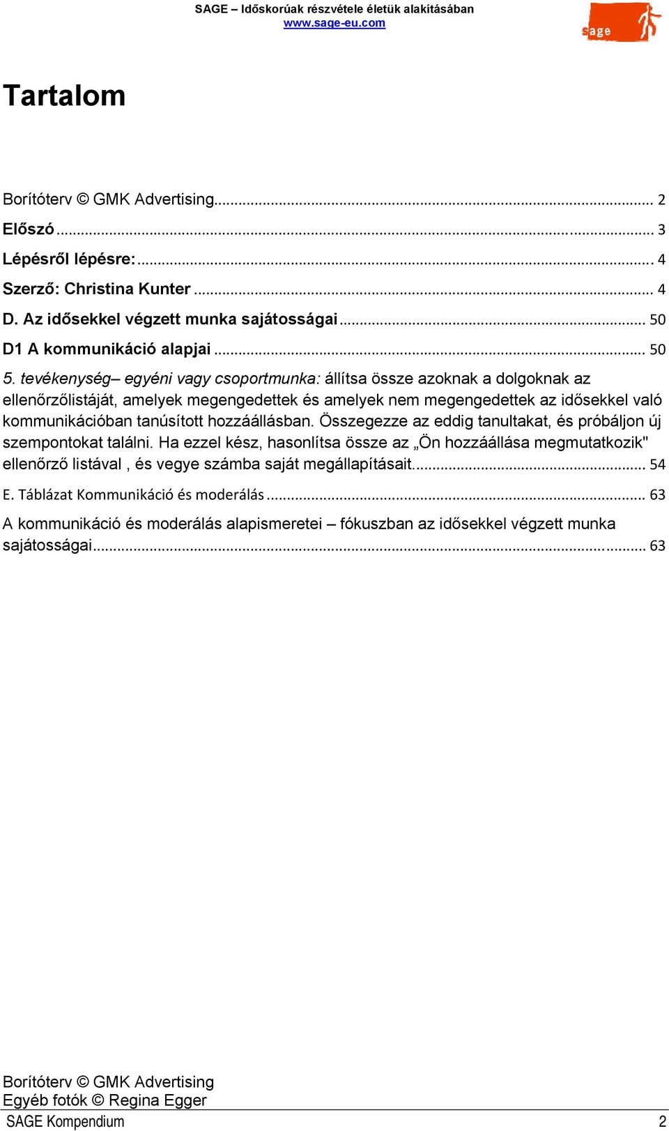 hozzáállásban. Összegezze az eddig tanultakat, és próbáljon új szempontokat találni.