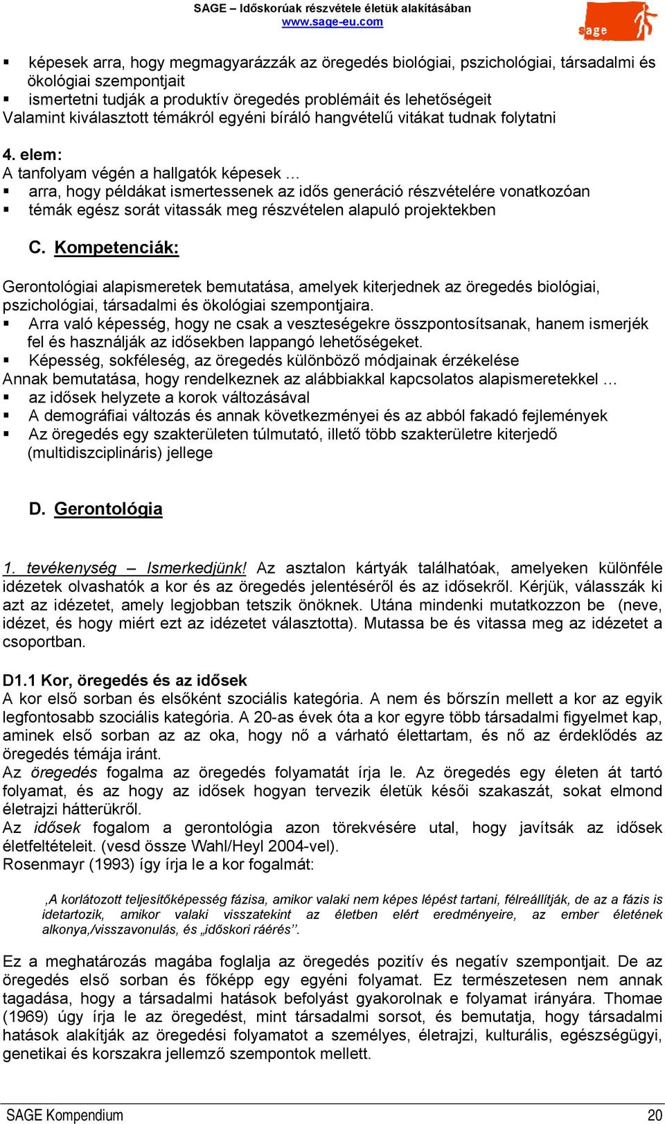 elem: A tanfolyam végén a hallgatók képesek arra, hogy példákat ismertessenek az idős generáció részvételére vonatkozóan témák egész sorát vitassák meg részvételen alapuló projektekben C.