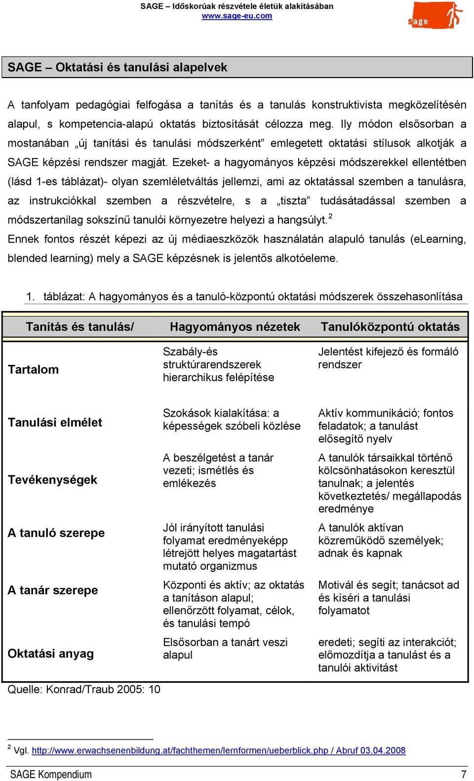 Ezeket- a hagyományos képzési módszerekkel ellentétben (lásd 1-es táblázat)- olyan szemléletváltás jellemzi, ami az oktatással szemben a tanulásra, az instrukciókkal szemben a részvételre, s a tiszta