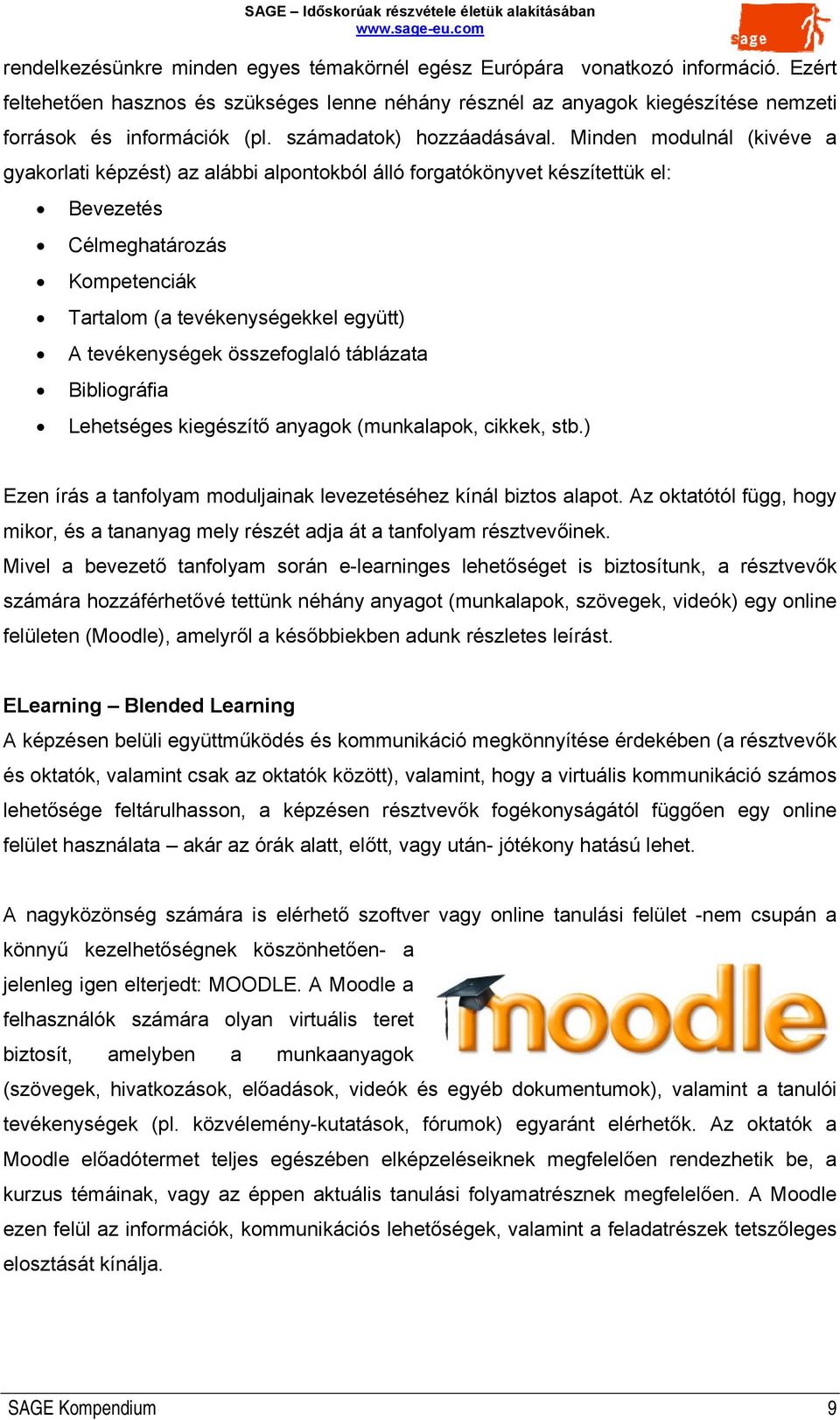 Minden modulnál (kivéve a gyakorlati képzést) az alábbi alpontokból álló forgatókönyvet készítettük el: Bevezetés Célmeghatározás Kompetenciák Tartalom (a tevékenységekkel együtt) A tevékenységek