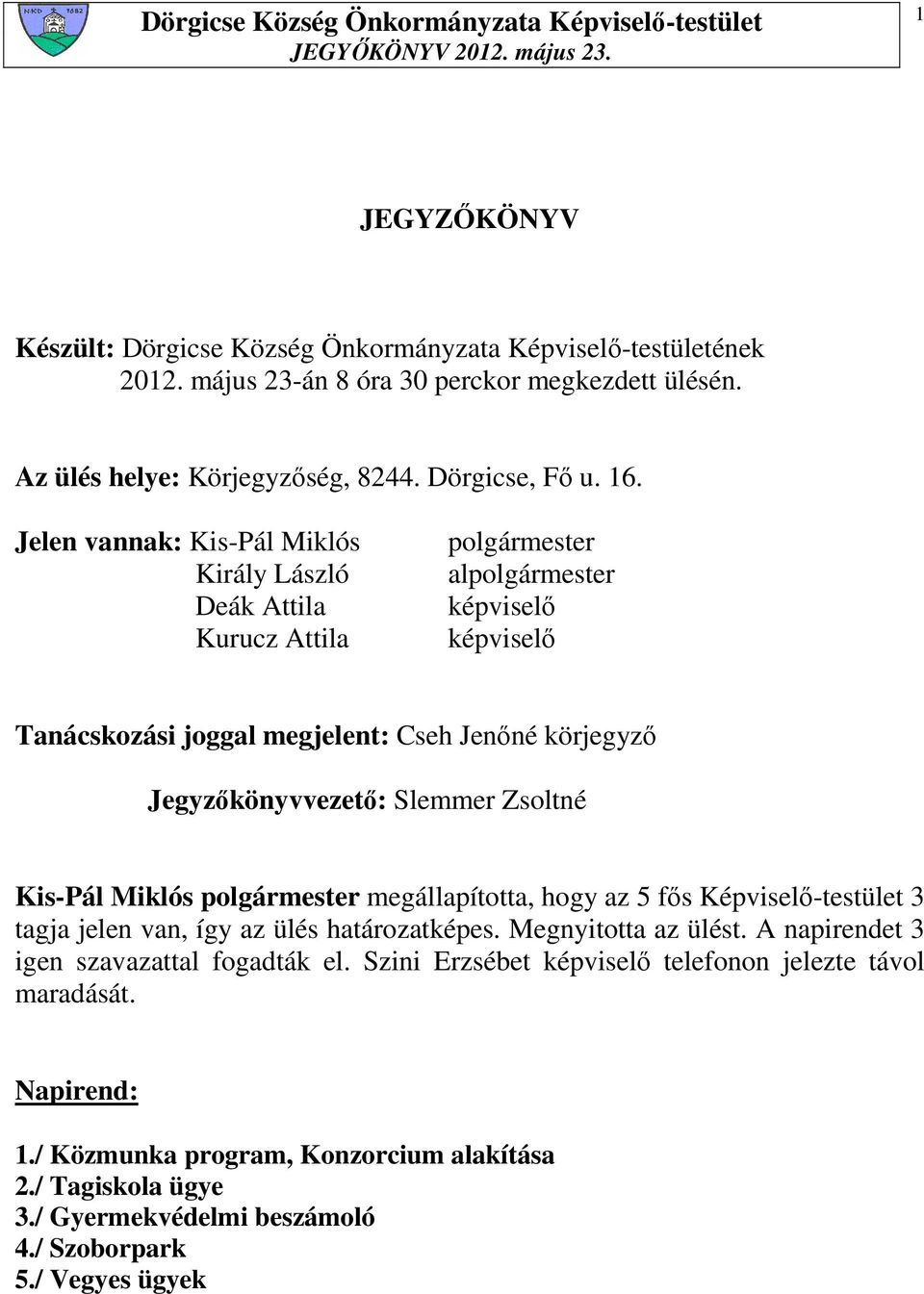 Slemmer Zsoltné Kis-Pál Miklós polgármester megállapította, hogy az 5 fıs Képviselı-testület 3 tagja jelen van, így az ülés határozatképes. Megnyitotta az ülést.