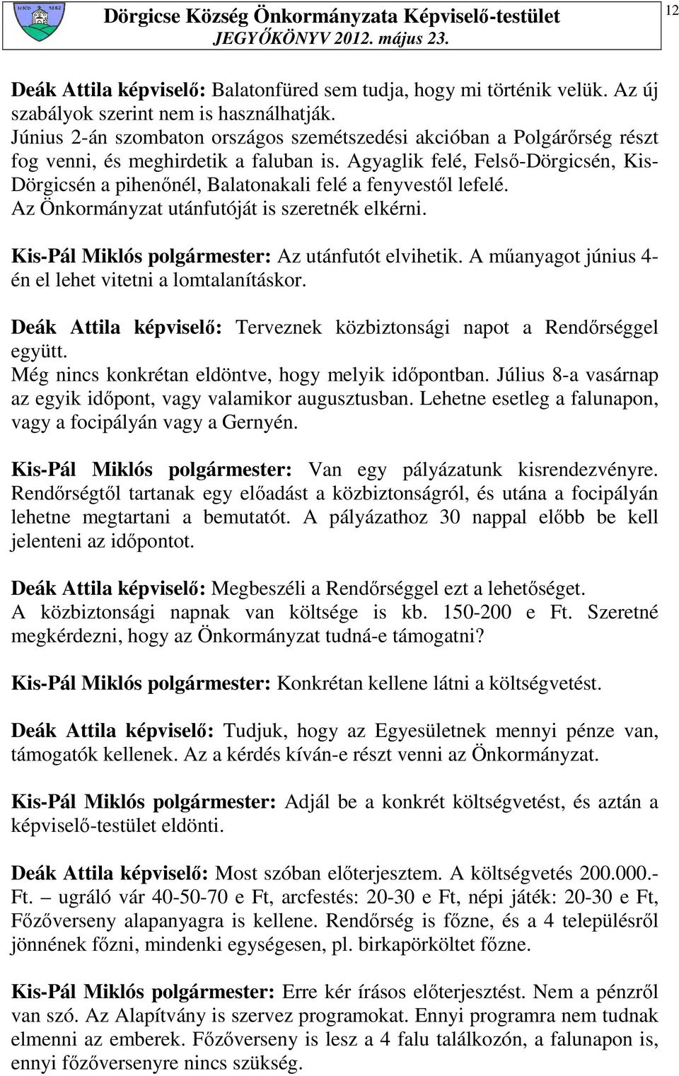 Agyaglik felé, Felsı-Dörgicsén, Kis- Dörgicsén a pihenınél, Balatonakali felé a fenyvestıl lefelé. Az Önkormányzat utánfutóját is szeretnék elkérni.