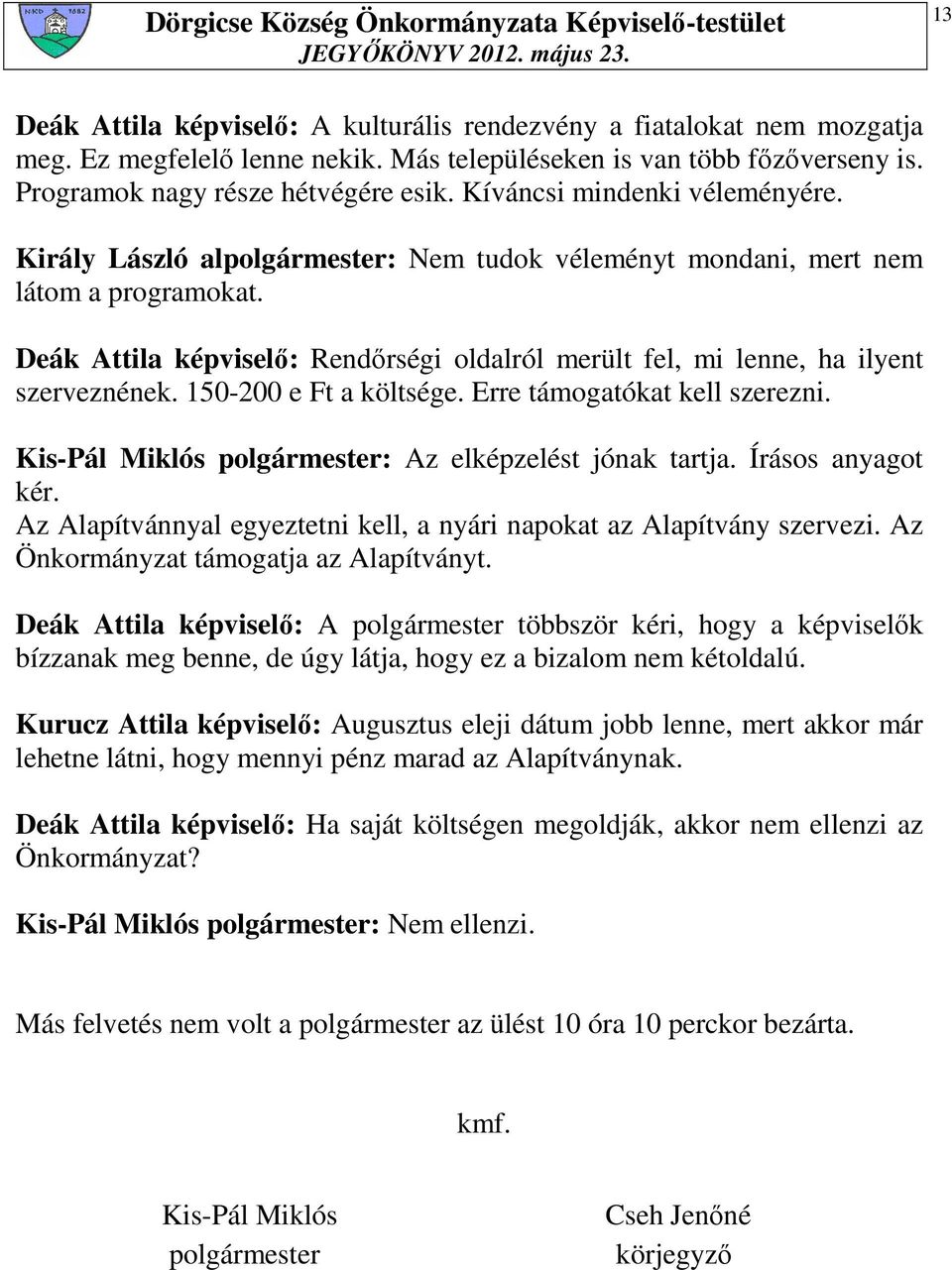 Deák Attila képviselı: Rendırségi oldalról merült fel, mi lenne, ha ilyent szerveznének. 150-200 e Ft a költsége. Erre támogatókat kell szerezni.