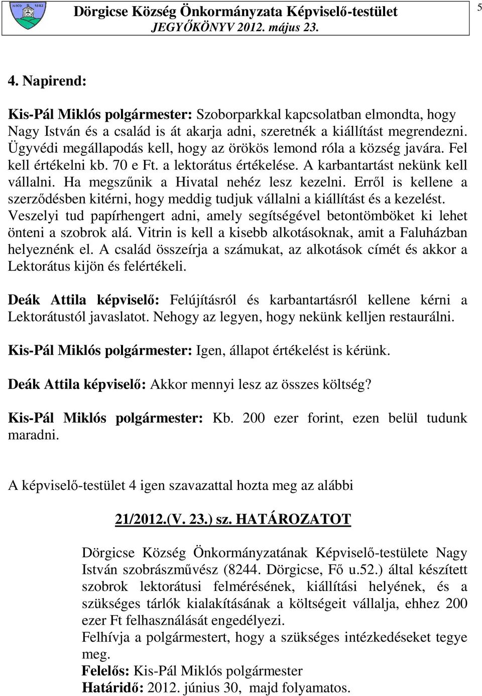 Ha megszőnik a Hivatal nehéz lesz kezelni. Errıl is kellene a szerzıdésben kitérni, hogy meddig tudjuk vállalni a kiállítást és a kezelést.