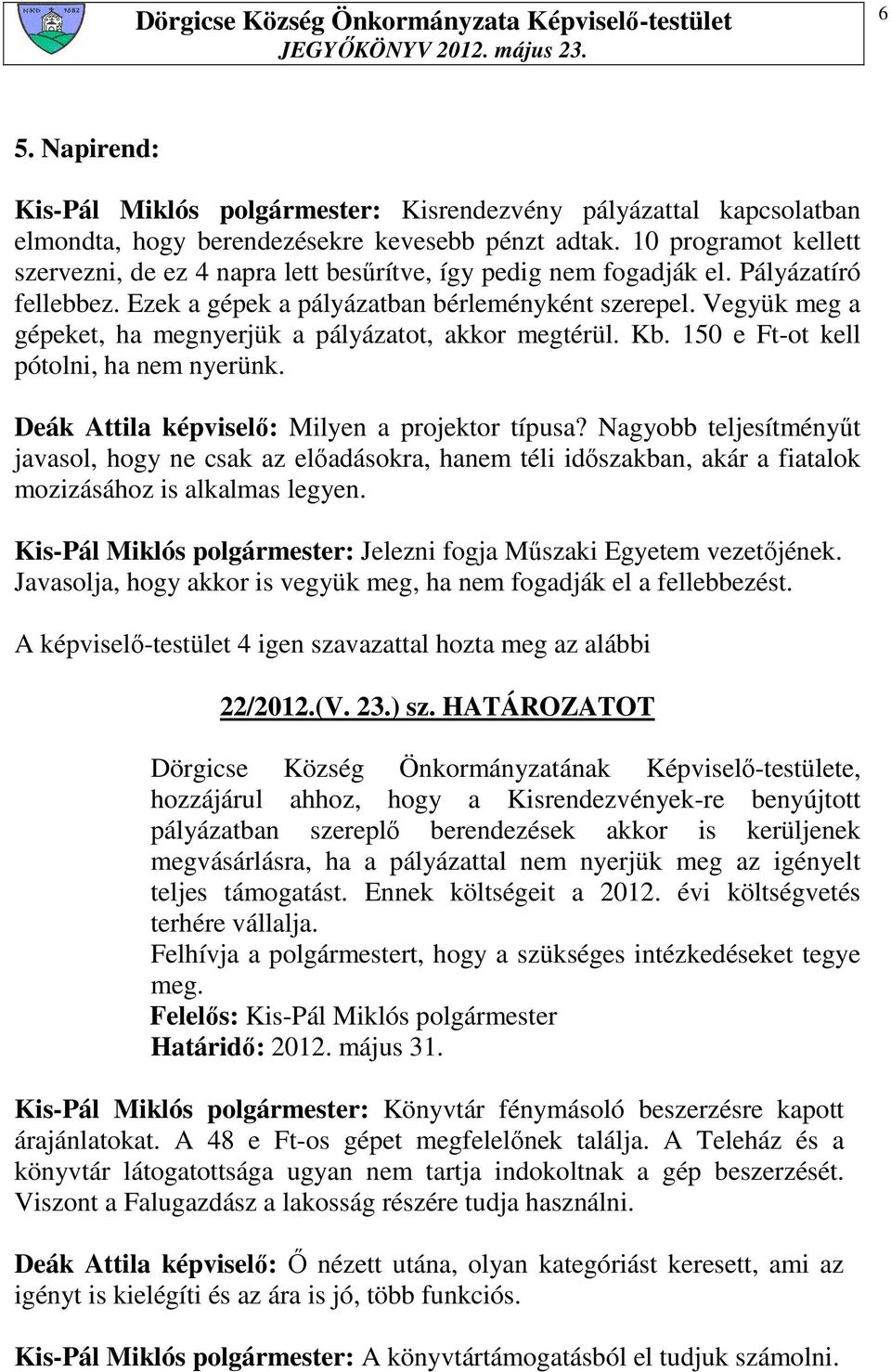 Vegyük meg a gépeket, ha megnyerjük a pályázatot, akkor megtérül. Kb. 150 e Ft-ot kell pótolni, ha nem nyerünk. Deák Attila képviselı: Milyen a projektor típusa?