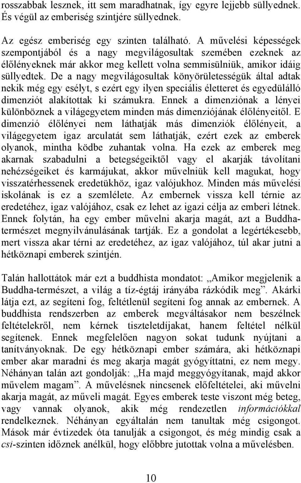 De a nagy megvilágosultak könyörületességük által adtak nekik még egy esélyt, s ezért egy ilyen speciális életteret és egyedülálló dimenziót alakítottak ki számukra.