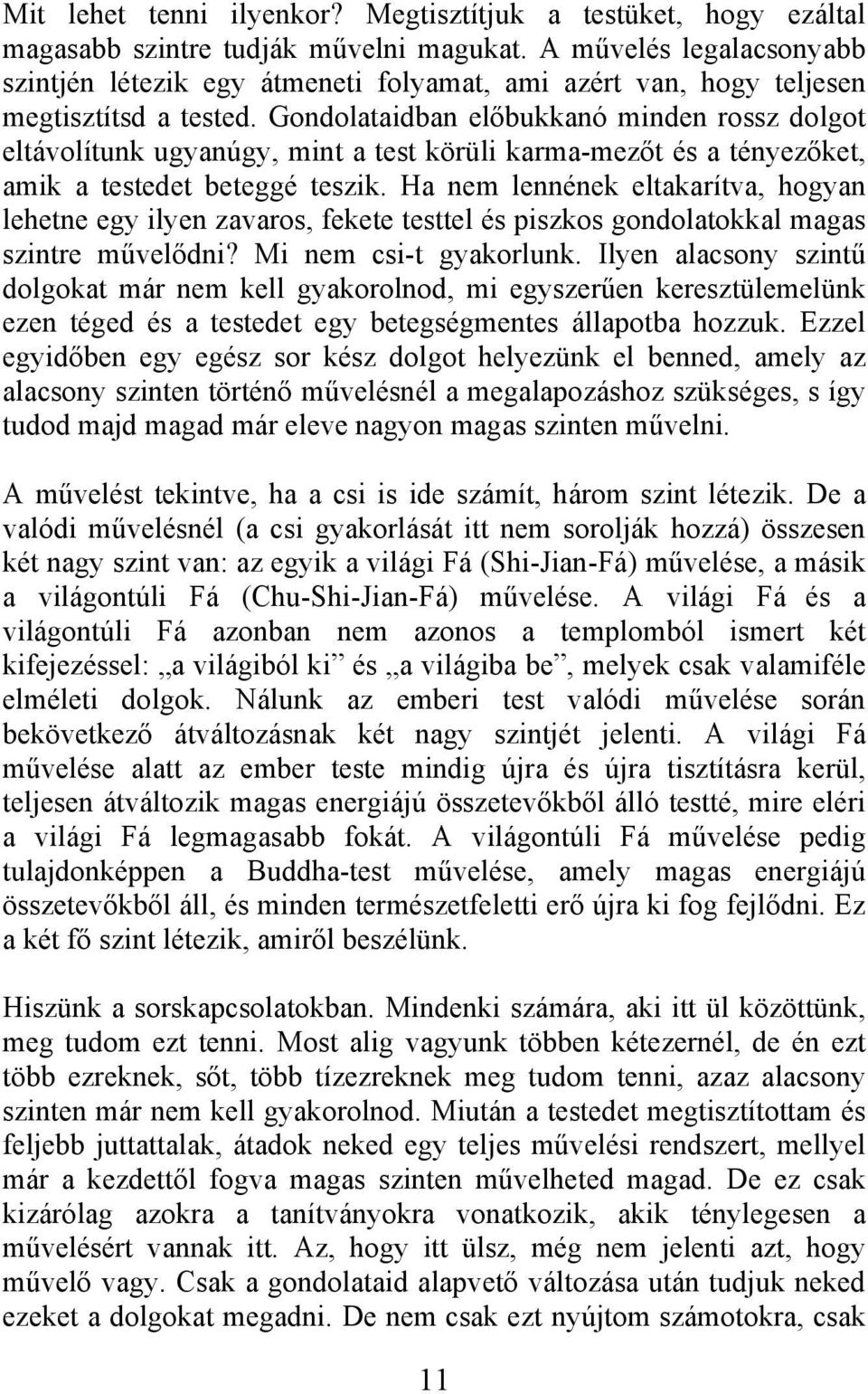 Gondolataidban előbukkanó minden rossz dolgot eltávolítunk ugyanúgy, mint a test körüli karma-mezőt és a tényezőket, amik a testedet beteggé teszik.