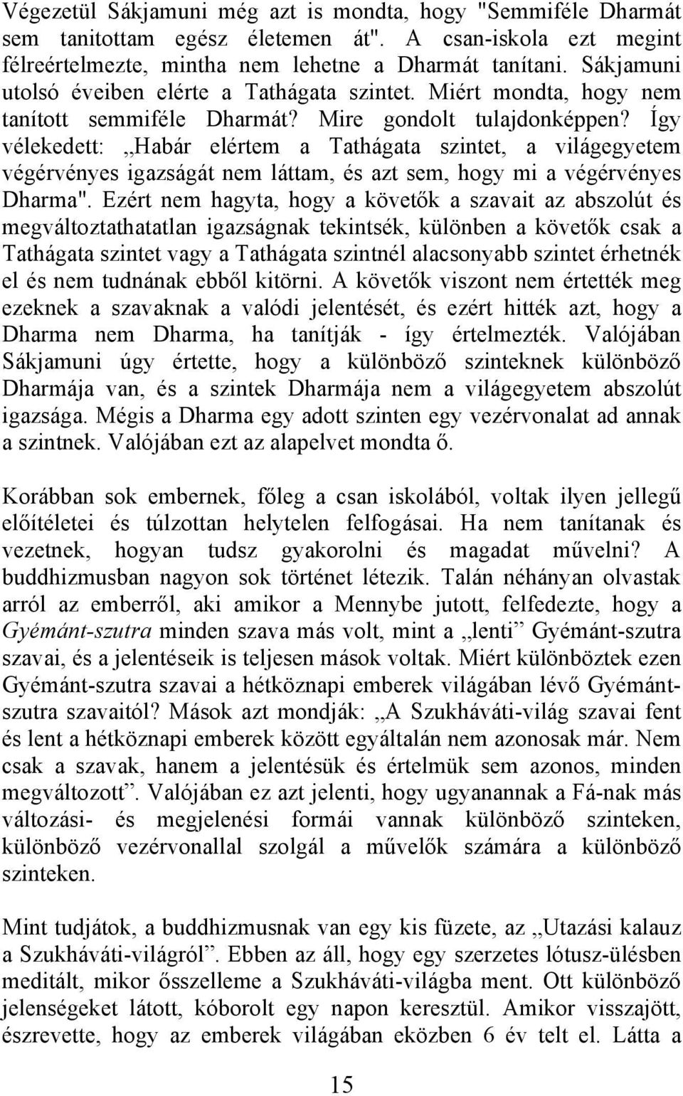 Így vélekedett: Habár elértem a Tathágata szintet, a világegyetem végérvényes igazságát nem láttam, és azt sem, hogy mi a végérvényes Dharma".