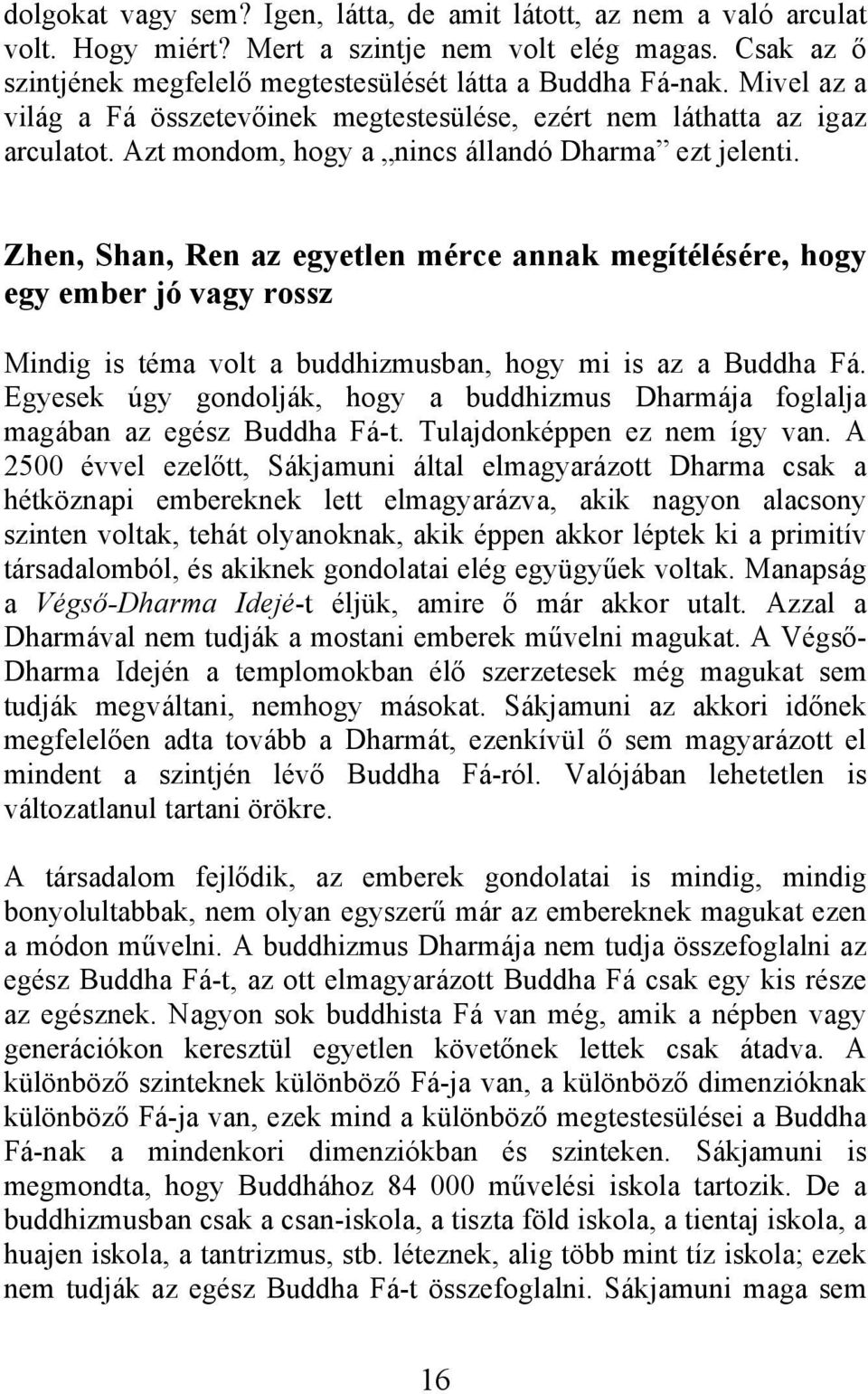 Zhen, Shan, Ren az egyetlen mérce annak megítélésére, hogy egy ember jó vagy rossz Mindig is téma volt a buddhizmusban, hogy mi is az a Buddha Fá.