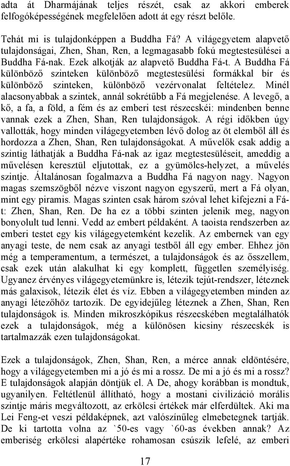 A Buddha Fá különböző szinteken különböző megtestesülési formákkal bír és különböző szinteken, különböző vezérvonalat feltételez. Minél alacsonyabbak a szintek, annál sokrétűbb a Fá megjelenése.