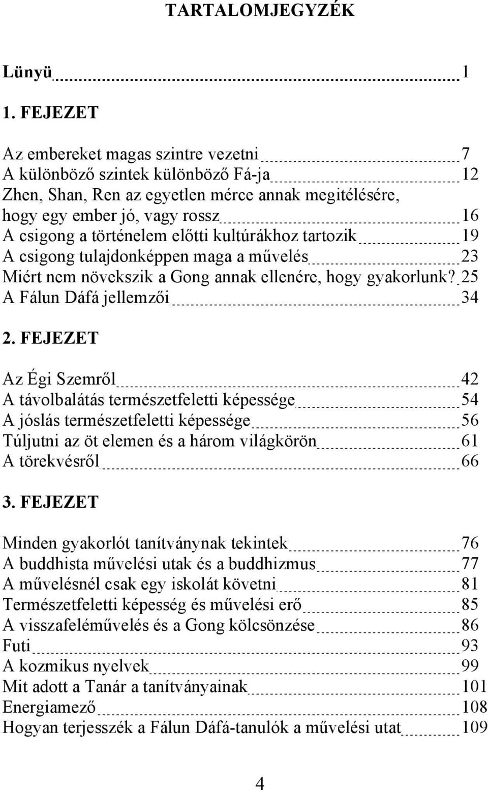 előtti kultúrákhoz tartozik 19 A csigong tulajdonképpen maga a művelés 23 Miért nem növekszik a Gong annak ellenére, hogy gyakorlunk? 25 A Fálun Dáfá jellemzői 34 2.