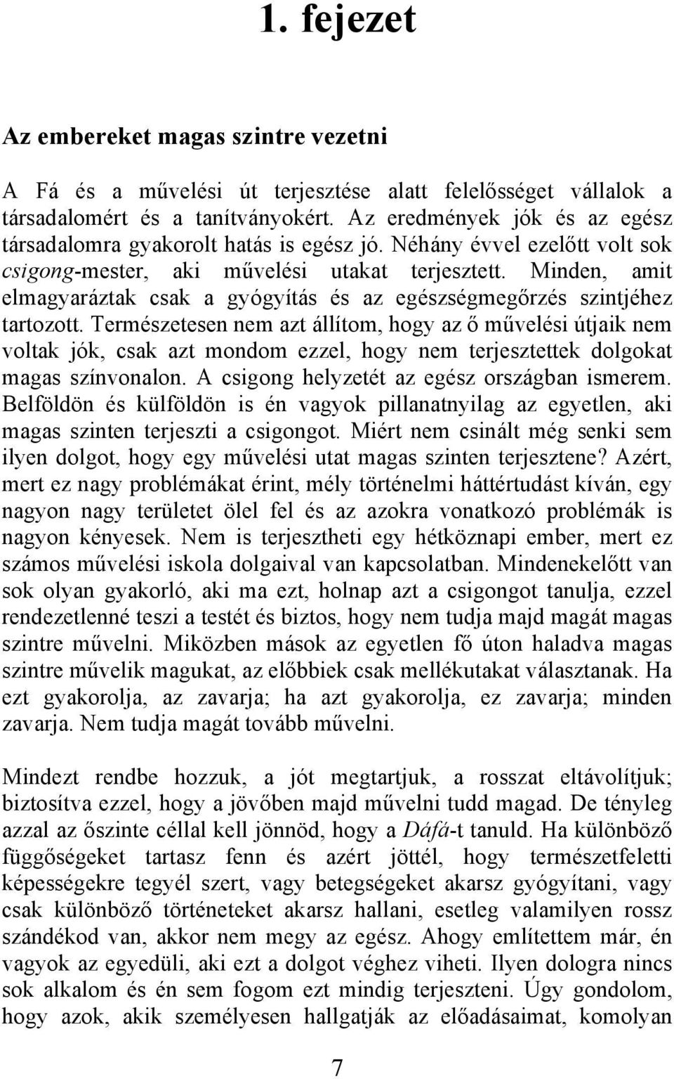 Minden, amit elmagyaráztak csak a gyógyítás és az egészségmegőrzés szintjéhez tartozott.